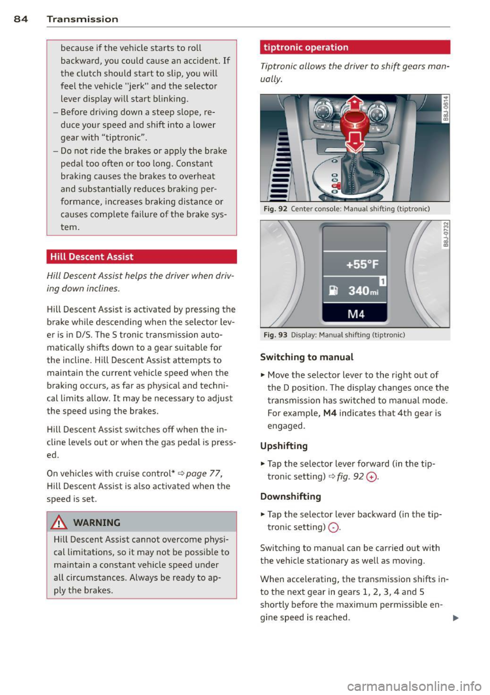 AUDI TT ROADSTER 2015 Manual Online 84  Transmi ssion 
because  if the  veh icle  starts  to  roll 
backward,  you  could  cause  an  accident.  If 
the  clutch  should  start  to  slip,  you will 
feel  the  vehicle  "jerk"  and  the  