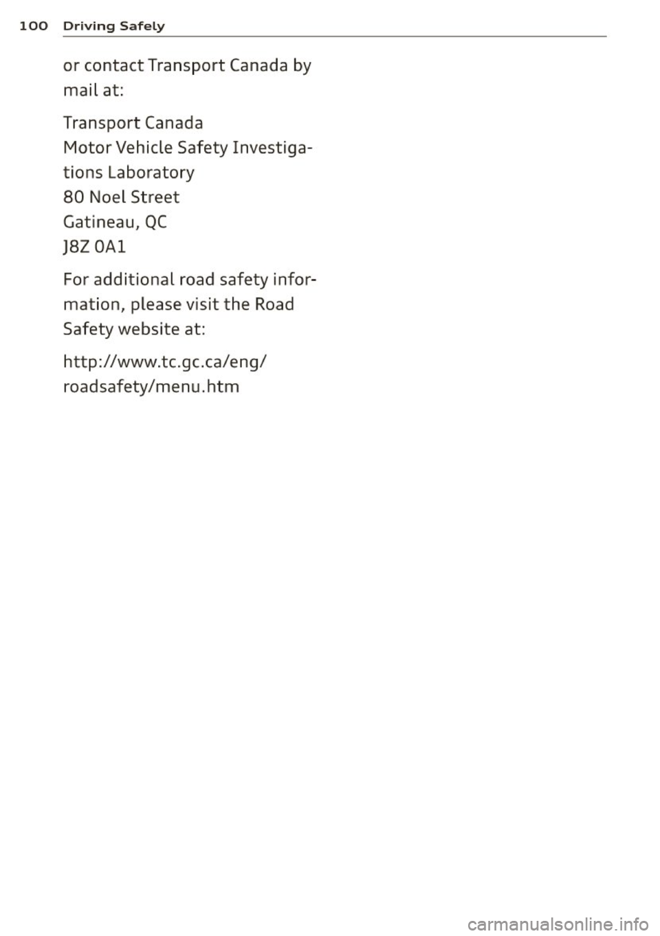 AUDI TT ROADSTER 2014  Owners Manual 100  Driving Safely 
or  contact  Transport  Canada  by 
mail  at: 
Transport  Canada 
Motor  Vehicle  Safety  Investiga­
tions  Laboratory 
80  Noel  Street 
Gatineau,  QC 
J8Z OAl 
For additional  