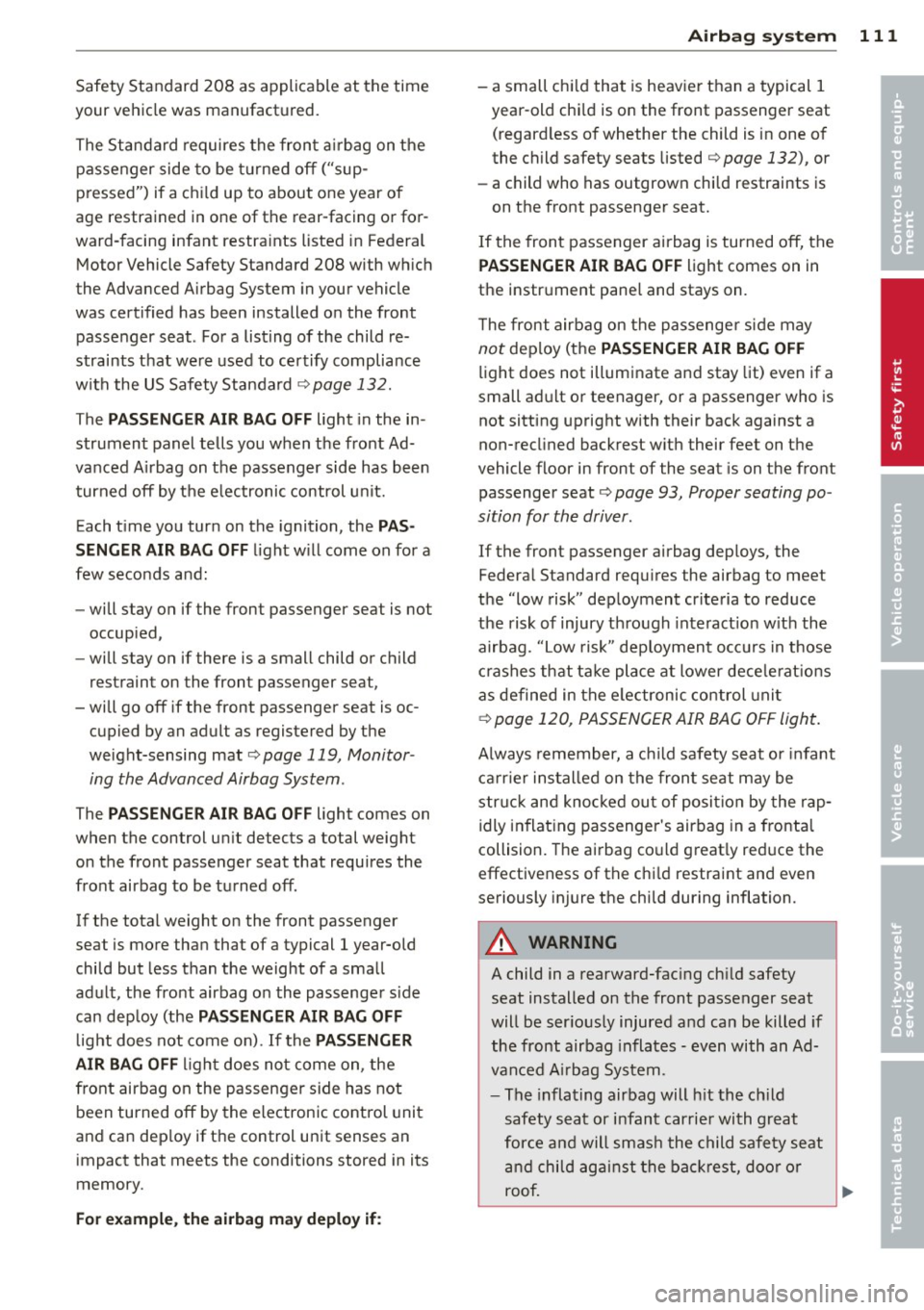 AUDI TT ROADSTER 2014 Owners Manual Safety Standard 208 as applicable at the time
your vehicle was manufactured.
The Standard requires the front a irbag on the
passenger side to be t urned off ("sup
pressed") AUDI TT ROADSTER 2014 Owners Manual Safety Standard 208 as applicable at the time
your vehicle was manufactured.
The Standard requires the front a irbag on the
passenger side to be t urned off ("sup
pressed")