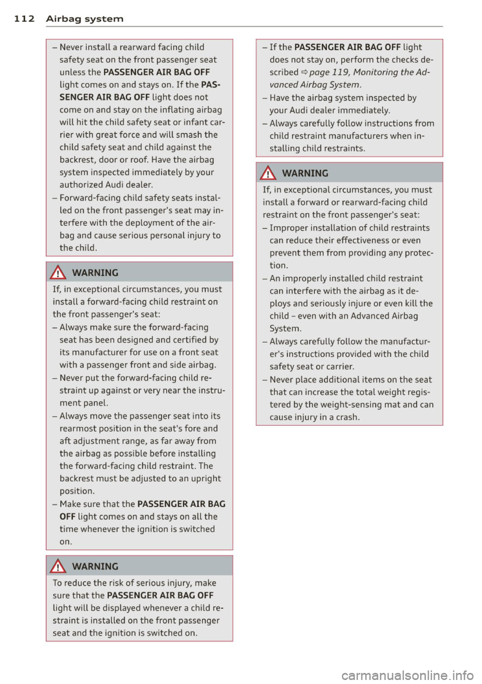 AUDI TT ROADSTER 2014 Owners Manual 112 Airbag sys te m
- Never install a rearward facing child
safety seat on the front passenger seat
unless the
PA SS EN GER AIR B AG OFF
light comes on and stays on . If the AUDI TT ROADSTER 2014 Owners Manual 112 Airbag sys te m
- Never install a rearward facing child
safety seat on the front passenger seat
unless the
PA SS EN GER AIR B AG OFF
light comes on and stays on . If the