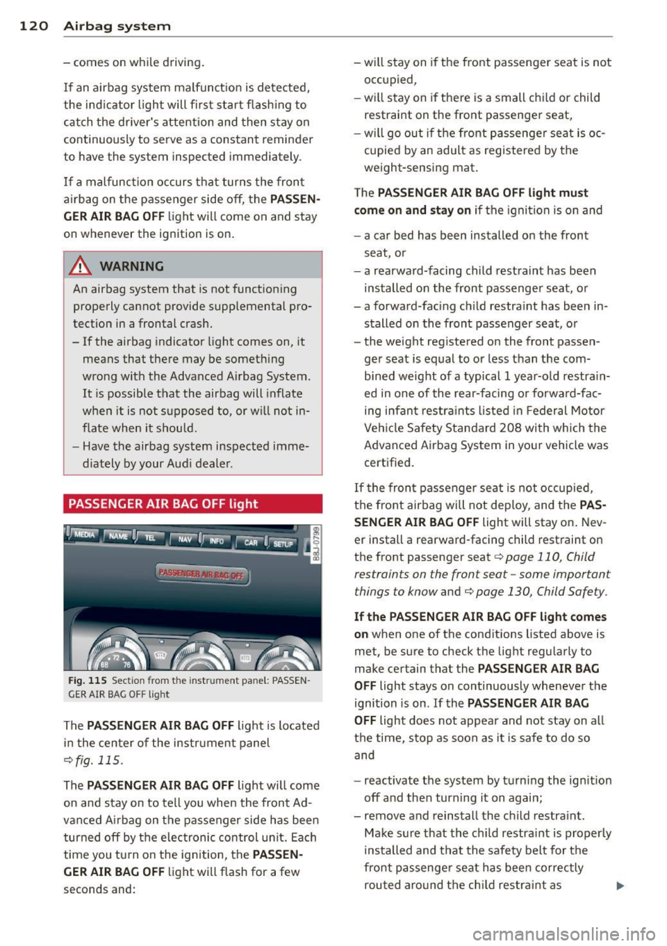 AUDI TT ROADSTER 2014  Owners Manual 120  Airbag system 
-comes  on  whi le  driving . 
I f an  airbag  system  malfunct ion  is  detected, 
the  ind icator  light  will first  start  flash ing  to 
cat ch the  d rivers  attention  and 