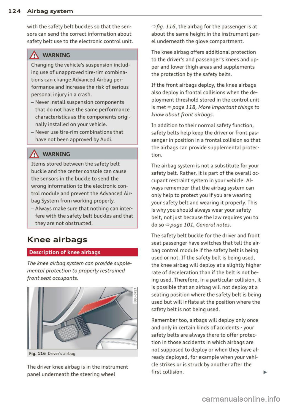 AUDI TT ROADSTER 2014  Owners Manual 124  Airbag system 
with  the  safety  belt  buckles  so that  the  sen­
sors  can  send  the correct  information  about 
safety  belt  use  to  the  electron ic control  unit. 
,&. WARNING 
Changin