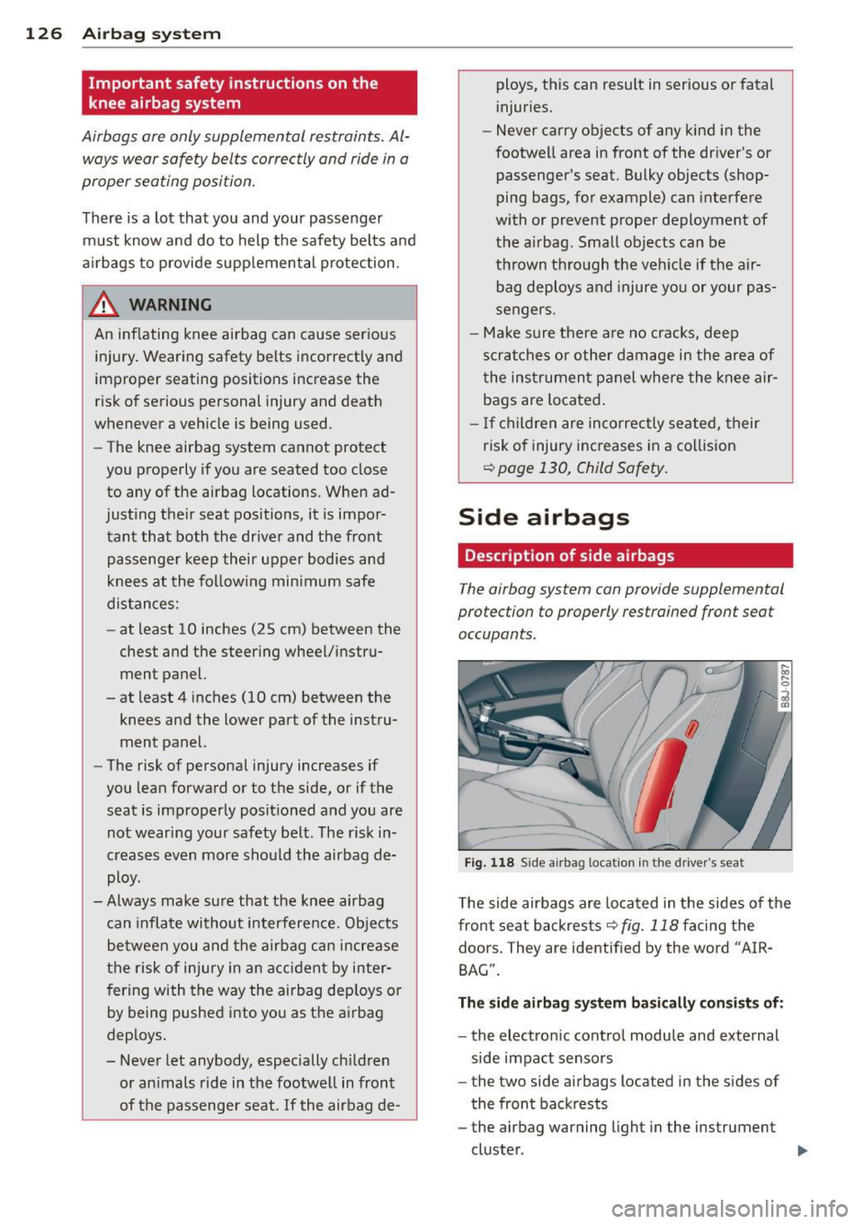 AUDI TT ROADSTER 2014  Owners Manual 126  Airbag system 
Important  safety  instructions  on the 
knee  airbag  system 
Airbags  are only supplemental  restraints.  Al­
ways  wear  safety  bel ts correctly and  ride in a 
proper  seatin