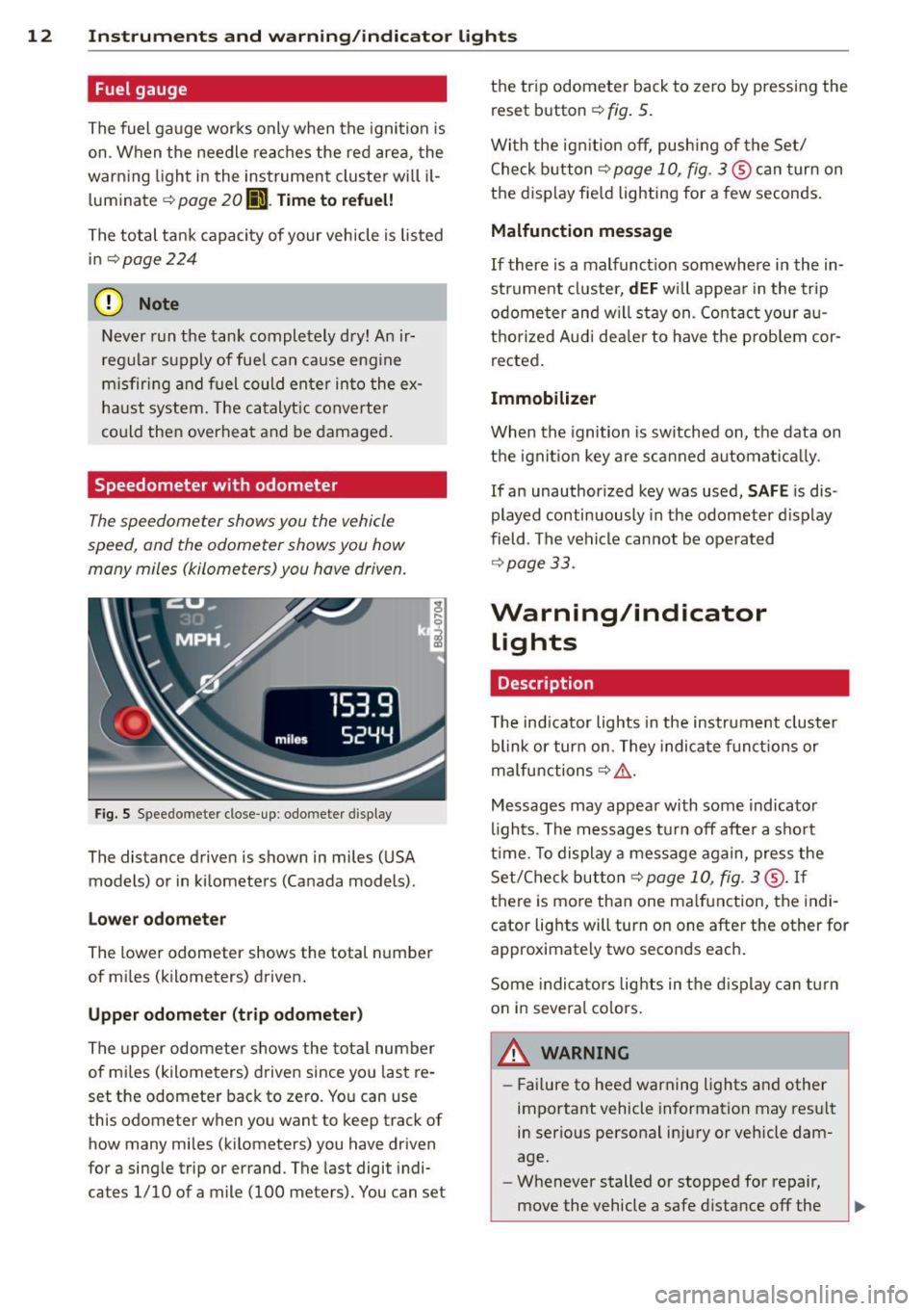 AUDI TT ROADSTER 2014 User Guide 12 Instruments and  warning/indicator  lights 
Fuel gauge 
The  fuel  gauge  works  only when  the ignition  is 
on . When  the  needle  reaches  the red area,  the 
warning  light in the  instrument 