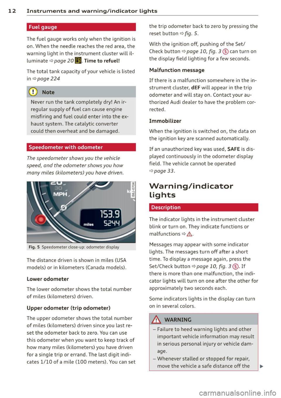 AUDI TT ROADSTER 2014 User Guide 12 Instruments and warning/indicator lights
Fuel gauge
The fuel gauge works only when the ignition is
on . When the needle reaches the red area, the
warning light in the instrument AUDI TT ROADSTER 2014 User Guide 12 Instruments and warning/indicator lights
Fuel gauge
The fuel gauge works only when the ignition is
on . When the needle reaches the red area, the
warning light in the instrument