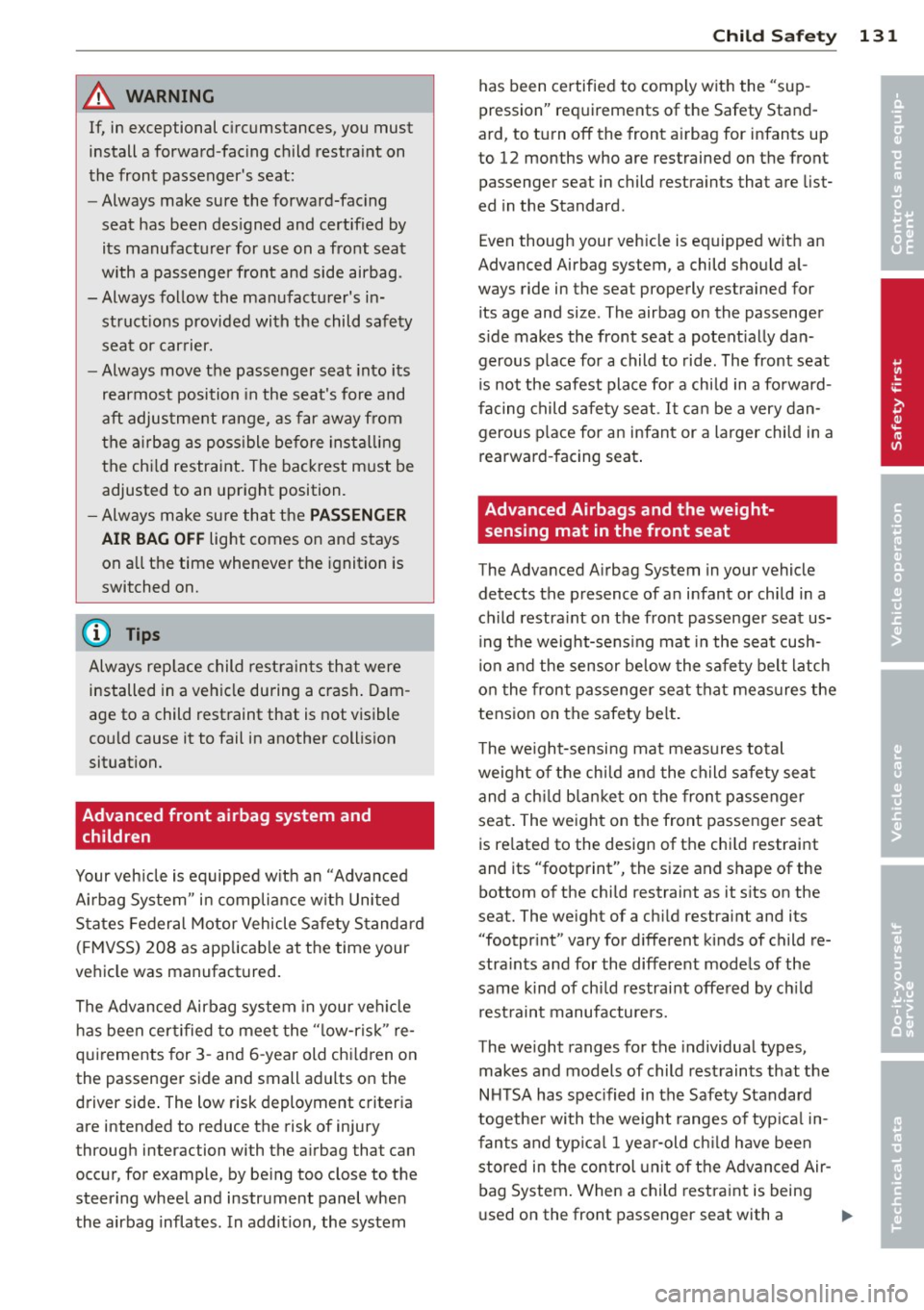 AUDI TT ROADSTER 2014  Owners Manual A WARNING 
-= 
If,  in  exceptional  circumstances,  you  must 
install  a forward-facing  child  restraint  on 
the  front  passengers  seat: 
- Always  make  sure  the  forward-facing 
seat  has  b