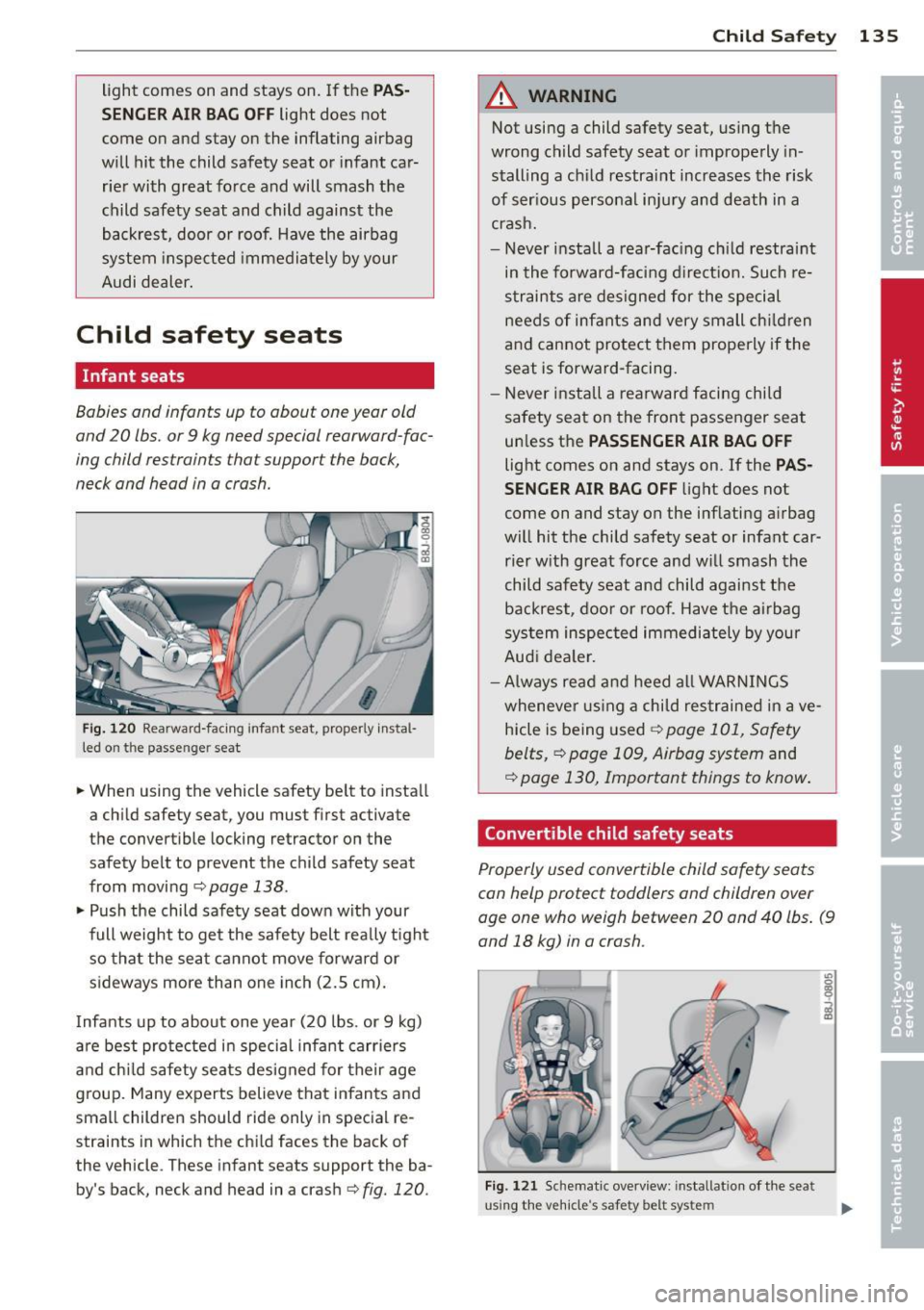 AUDI TT ROADSTER 2014  Owners Manual light  comes  on  and  stays  on.  If  the PAS ­
S EN GER AIR  BAG OFF 
light  does  not 
come  on  and  stay  on  the  inflating  airbag 
will  hit  the  child  safety seat  or  infant  car­
rier  