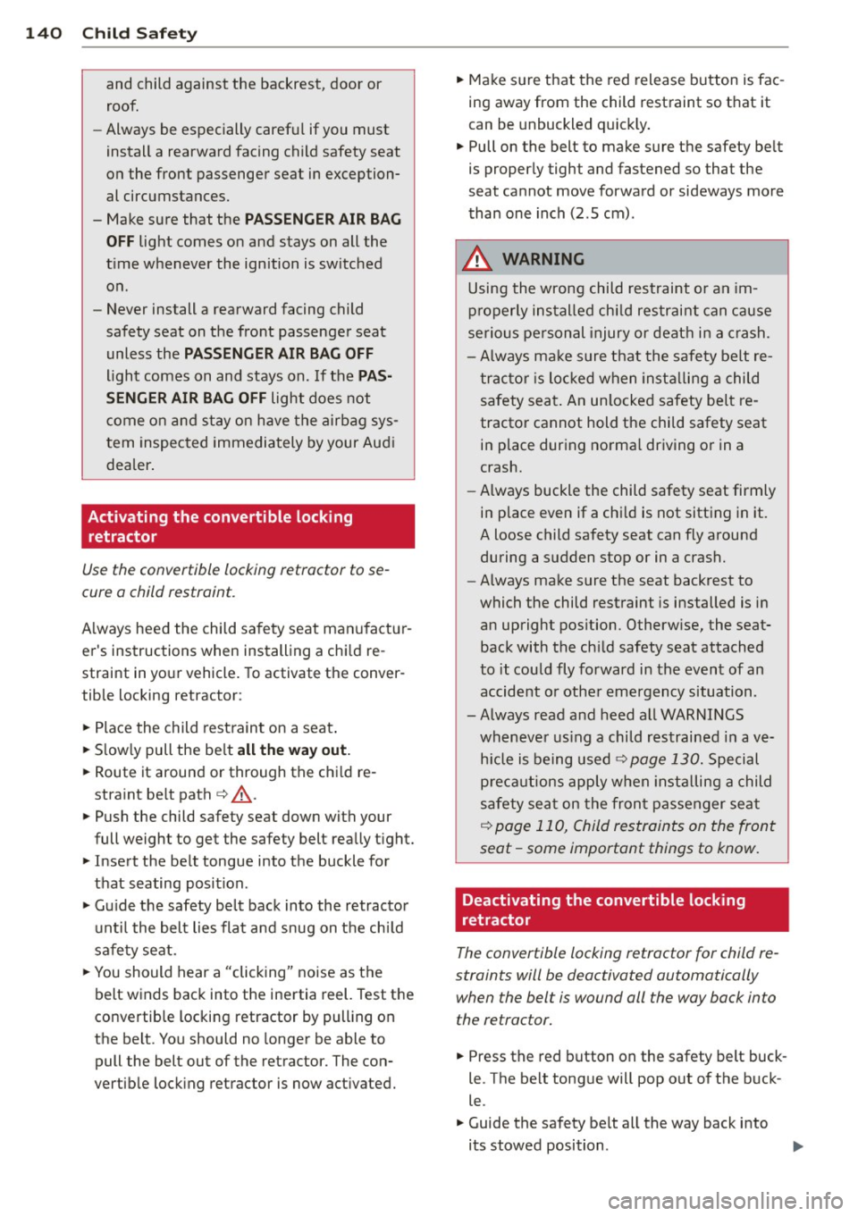 AUDI TT ROADSTER 2014  Owners Manual 140  Child  Saf ety 
and  child  against  the  backrest,  door  or 
ro of. 
- Always  be  especially  careful  if you  mu st 
ins tall  a  rearward  facing  c hild safety  seat 
on  the  front  passen