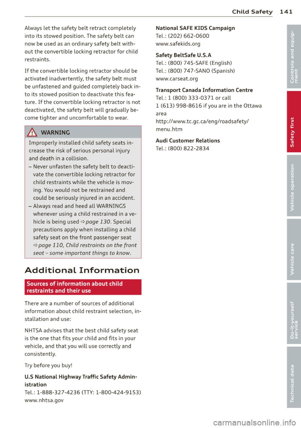 AUDI TT ROADSTER 2014  Owners Manual Always let  the  safety  belt  retract  completely 
into  its  stowed  position . The safety  belt  can 
now  be used as an ord inary safety  belt  with ­
out  the  convert ible  locking  retractor  