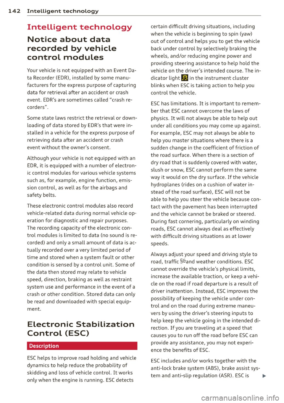 AUDI TT ROADSTER 2014  Owners Manual 142  Intelligent technology 
Intelligent  technology 
Notice  about  data 
recorded  by  vehicle 
control  modules 
Your vehicle  is  not equipped  with  an  Event Da­
ta  Recorder  (EDR), installed 