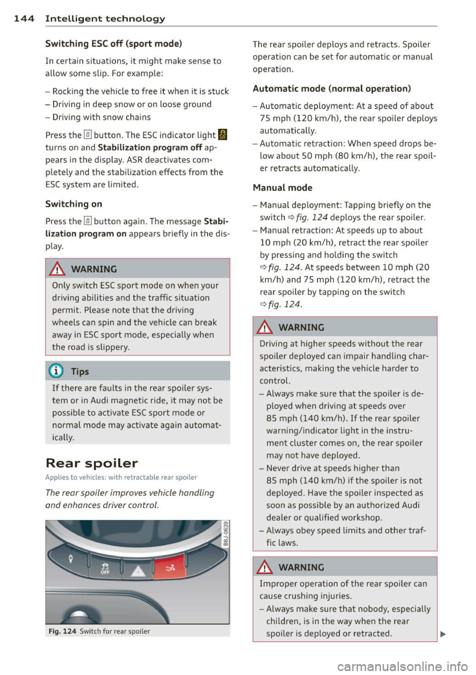 AUDI TT ROADSTER 2014  Owners Manual 144  Intelligent  technology 
Switching  ESC off  (sport  mode ) 
In  certain  situat ions,  it  m ight  make  sense  to 
allow  some  sl ip.  For  example : 
- Rocking  the  vehicle  to  free  it whe