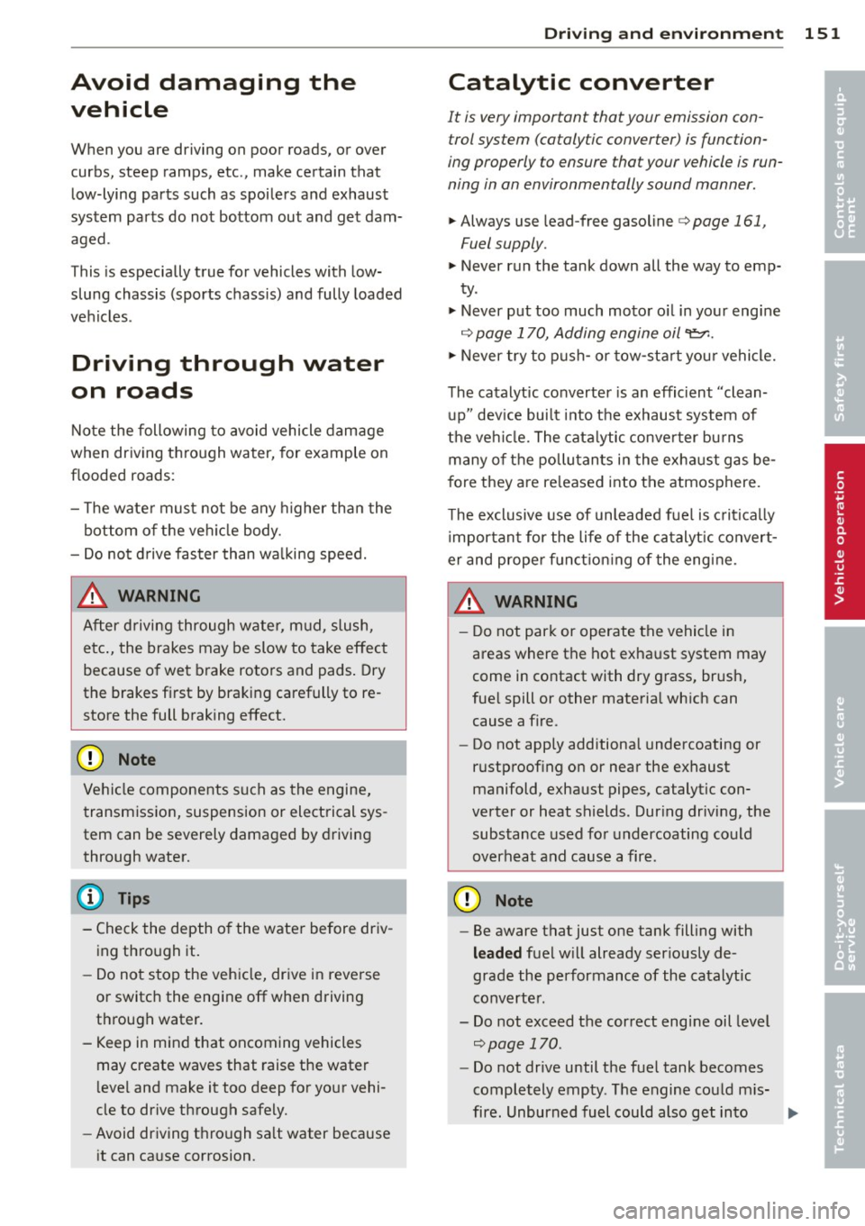 AUDI TT ROADSTER 2014 Owners Manual Avoid damaging the
vehicle
When you are driving on poor roads, or over
curbs, steep ramps, etc., make certain that
low-lying parts such as spoilers and exhaust
system parts AUDI TT ROADSTER 2014 Owners Manual Avoid damaging the
vehicle
When you are driving on poor roads, or over
curbs, steep ramps, etc., make certain that
low-lying parts such as spoilers and exhaust
system parts