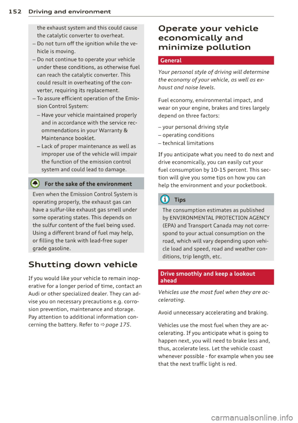 AUDI TT ROADSTER 2014  Owners Manual 152  Driving  and  en vironm ent 
the  exhaust  system  and this  could  cause 
the  catalytic  converter  to  overheat. 
- Do not  turn  off the  ignition while the  ve­ hicle is moving . 
- Do not 