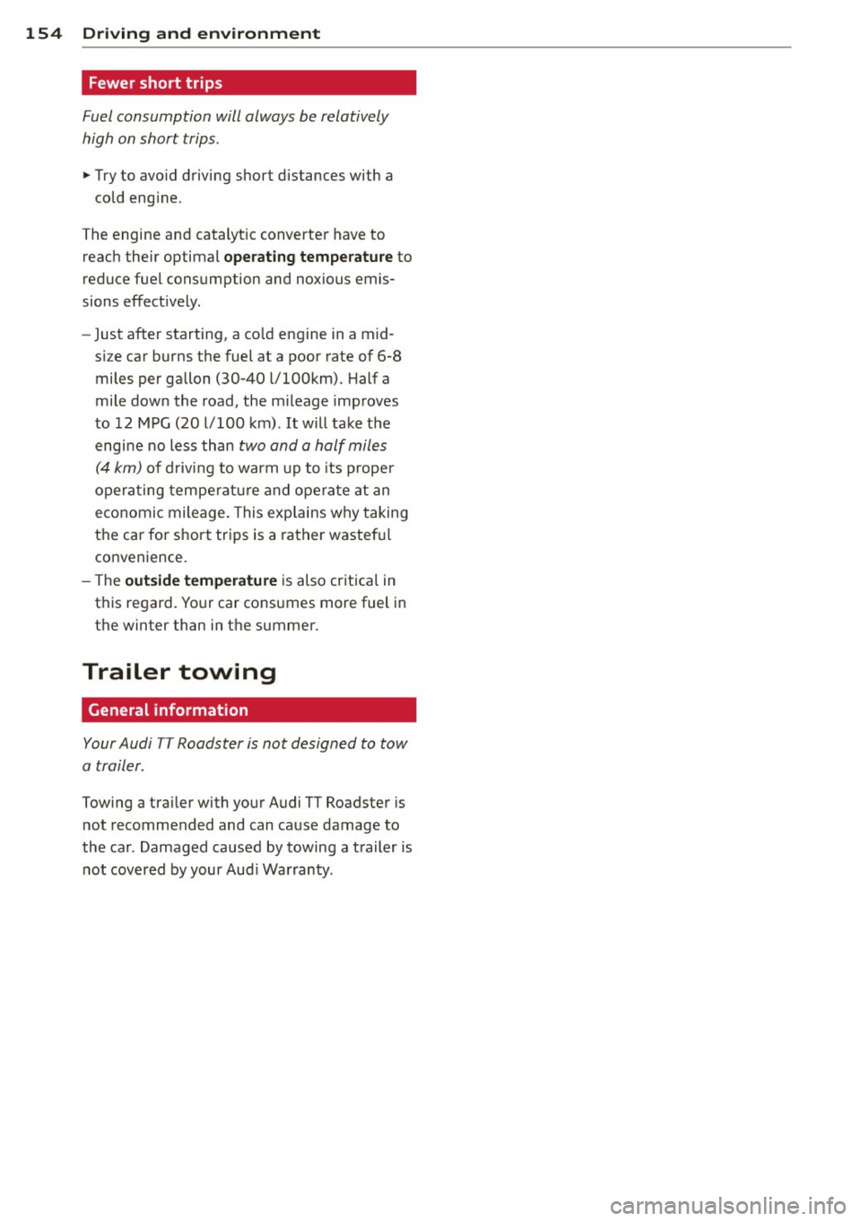 AUDI TT ROADSTER 2014 Owners Manual 154 Driving and environment
Fewer short trips
Fuel consumption will always be relatively
high on short trips .
.,. Try to avo id driving short distances with a
cold eng ine.
The AUDI TT ROADSTER 2014 Owners Manual 154 Driving and environment
Fewer short trips
Fuel consumption will always be relatively
high on short trips .
.,. Try to avo id driving short distances with a
cold eng ine.
The