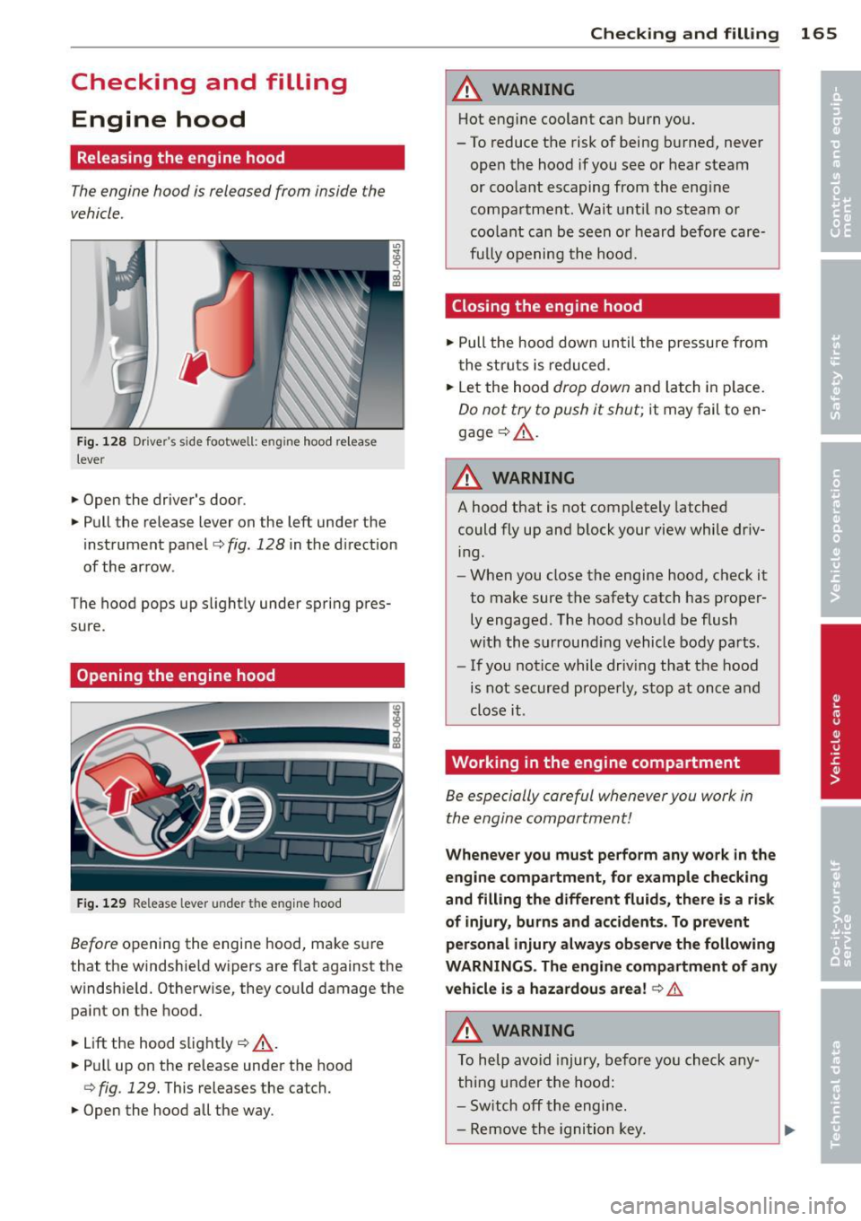 AUDI TT ROADSTER 2014 Owners Manual Checking and filling Engine hood
Releasing the engine hood
The engine hood is released from inside the
vehicle .
Fig. 128 Dr ive rs s ide footwe ll: e ng ine hood relea se
lever
AUDI TT ROADSTER 2014 Owners Manual Checking and filling Engine hood
Releasing the engine hood
The engine hood is released from inside the
vehicle .
Fig. 128 Dr ive rs s ide footwe ll: e ng ine hood relea se
lever