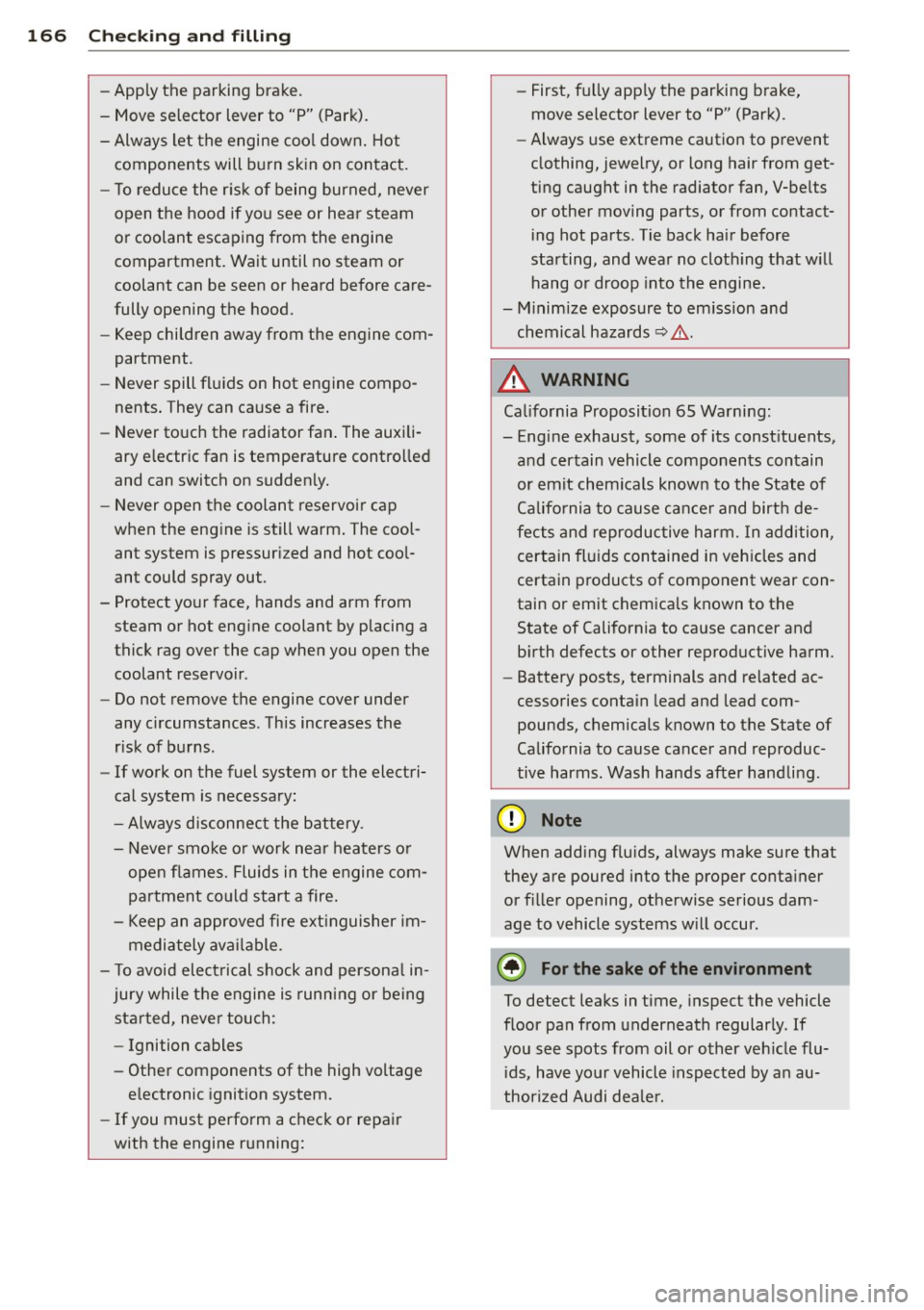 AUDI TT ROADSTER 2014 Owners Manual 166 Checking and filling
-Apply the parking brake.
- Move selector lever to "P" (Park).
- Always let the engine cool down. Hot
components will burn skin on contact.
- To reduce AUDI TT ROADSTER 2014 Owners Manual 166 Checking and filling
-Apply the parking brake.
- Move selector lever to "P" (Park).
- Always let the engine cool down. Hot
components will burn skin on contact.
- To reduce