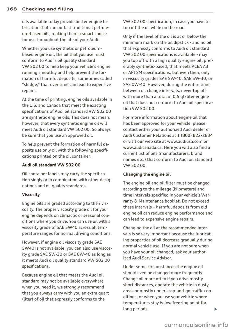 AUDI TT ROADSTER 2014  Owners Manual 168  Checking  and  filling 
oils  available  today  provide  better  engine lu­
brication  that  can outlast  traditional  petrole­
um-based  oils,  making  them  a smart  choice 
for  use througho