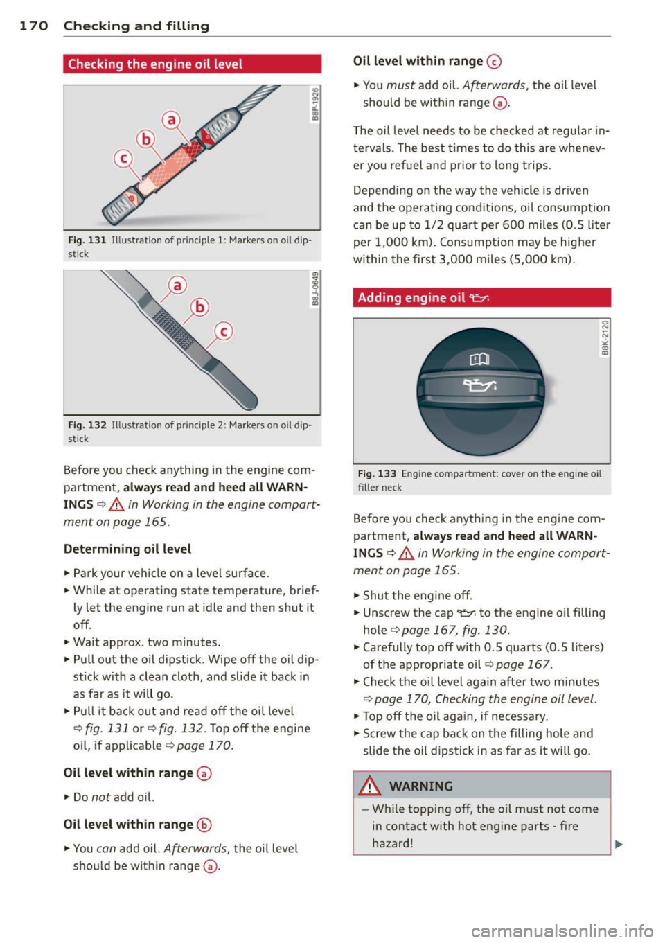 AUDI TT ROADSTER 2014 Owners Manual 1 70 Checking and filling
Checking the engine oil level
Fig. 131 Illustrat ion of p rinciple 1: Markers on o il dip
stick
F ig. 132 Illustration of princip le 2: Markers on oil AUDI TT ROADSTER 2014 Owners Manual 1 70 Checking and filling
Checking the engine oil level
Fig. 131 Illustrat ion of p rinciple 1: Markers on o il dip
stick
F ig. 132 Illustration of princip le 2: Markers on oil