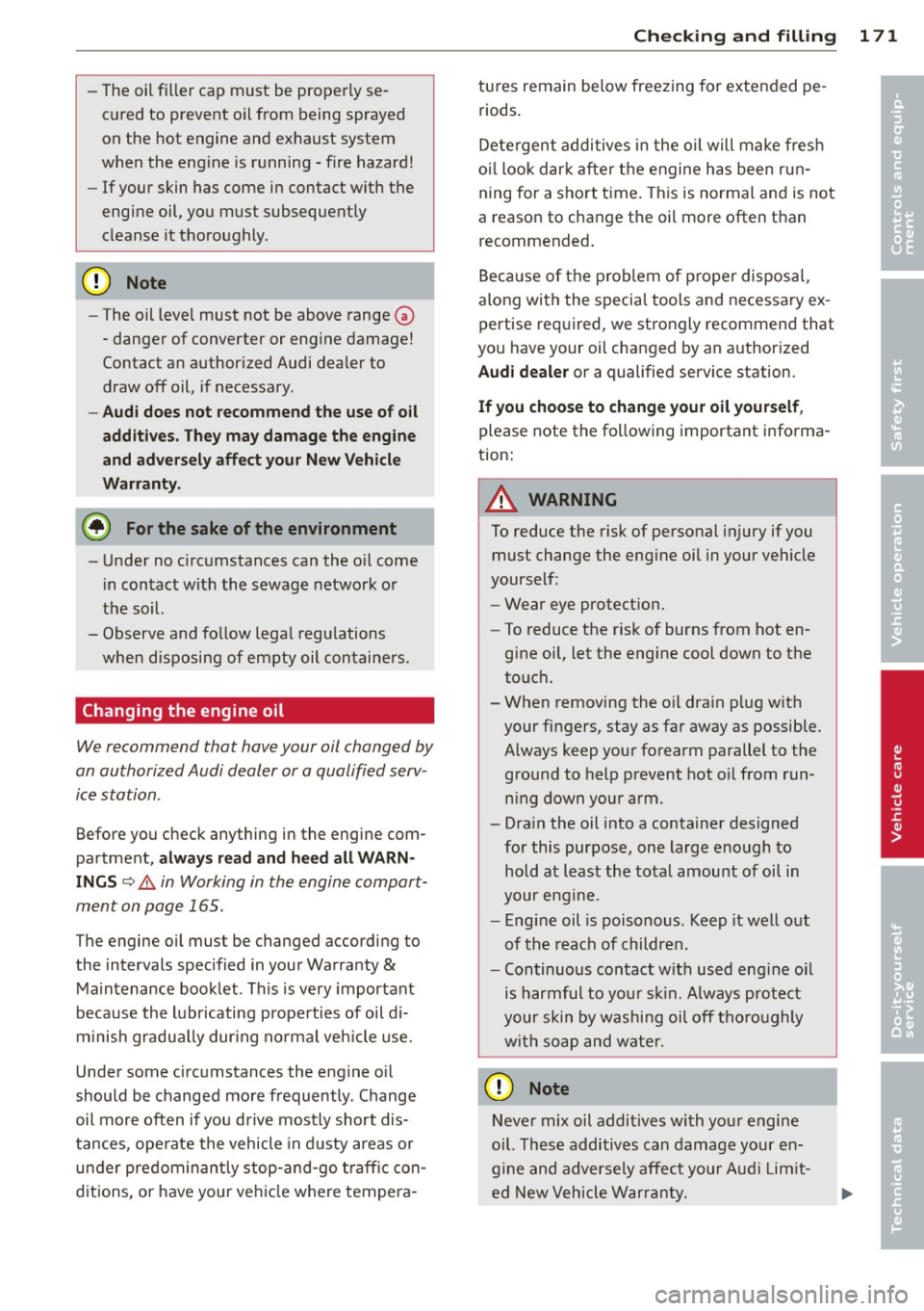 AUDI TT ROADSTER 2014 Owners Manual -The oil fille r cap must be properly se
cured to preve nt oil from being sprayed
on the hot engine and exhaust system
when the eng ine is running -fire hazard!
- If your skin has c AUDI TT ROADSTER 2014 Owners Manual -The oil fille r cap must be properly se
cured to preve nt oil from being sprayed
on the hot engine and exhaust system
when the eng ine is running -fire hazard!
- If your skin has c