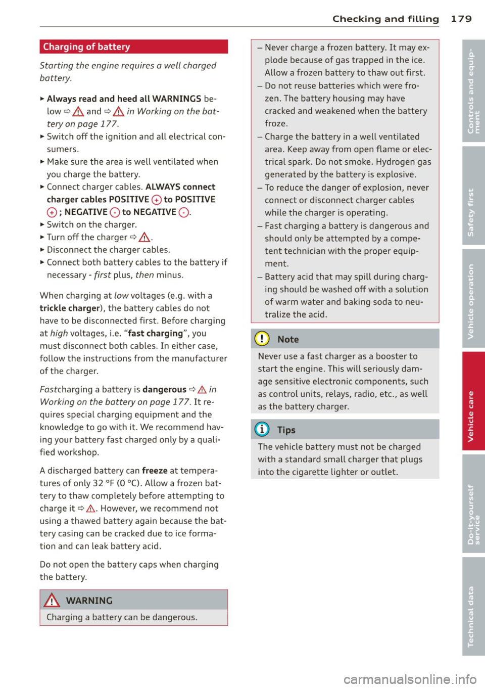 AUDI TT ROADSTER 2014 Owners Manual Charging of battery
Starting the engine requires a well charged battery.
11-Al way s read and heed all WARNING S be
low¢
A and ¢ A in Working on the bat
tery on page 177.
11-Swi AUDI TT ROADSTER 2014 Owners Manual Charging of battery
Starting the engine requires a well charged battery.
11-Al way s read and heed all WARNING S be
low¢
A and ¢ A in Working on the bat
tery on page 177.
11-Swi