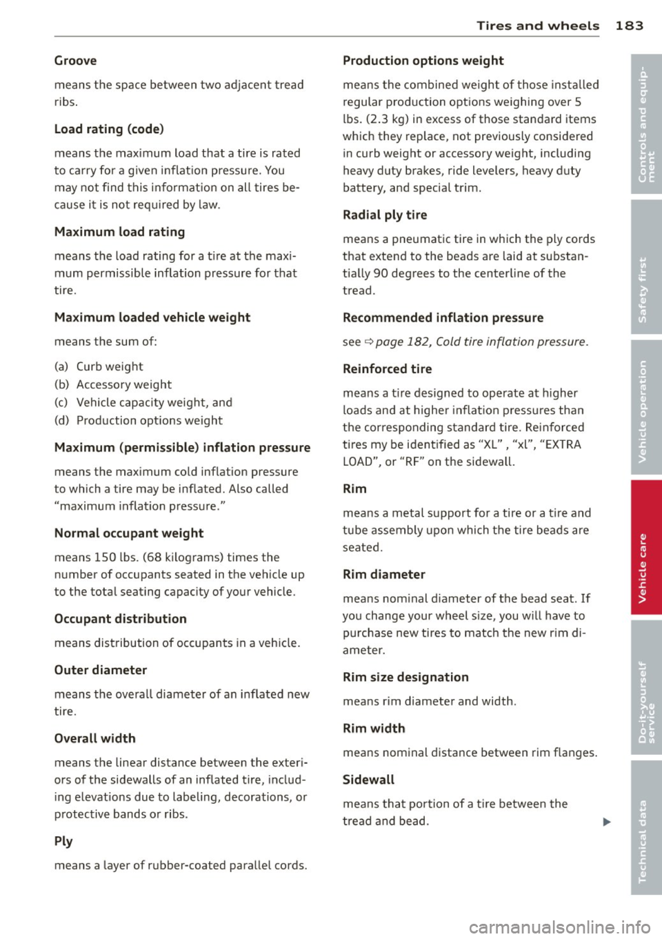 AUDI TT ROADSTER 2014 Owners Manual Groove
means the space between two adjacent tread
ribs.
Load rating (code)
means the maximum load that a tire is rated
to carry for a given inflation pressure. You
may not find AUDI TT ROADSTER 2014 Owners Manual Groove
means the space between two adjacent tread
ribs.
Load rating (code)
means the maximum load that a tire is rated
to carry for a given inflation pressure. You
may not find
