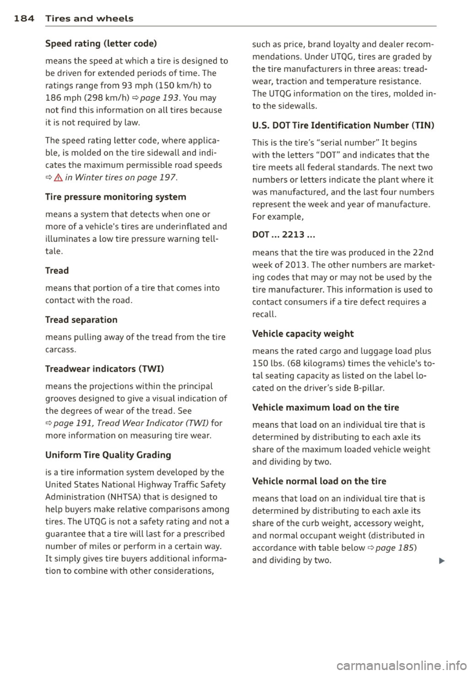 AUDI TT ROADSTER 2014 Owners Manual 184 Tires and wheels
Speed rating (letter code)
means the speed at wh ic h a tir e is des igned to
be d riven for extended per io d s o f time. The
ratings range from 93 mph (150 km AUDI TT ROADSTER 2014 Owners Manual 184 Tires and wheels
Speed rating (letter code)
means the speed at wh ic h a tir e is des igned to
be d riven for extended per io d s o f time. The
ratings range from 93 mph (150 km
