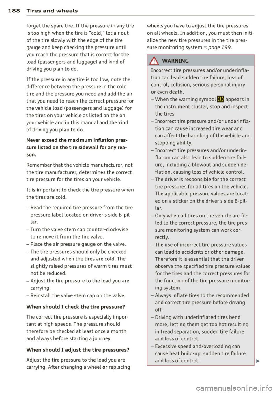 AUDI TT ROADSTER 2014 Owners Manual 188 Tire s and wheel s
forget the spare tire. If the pressure in any tire
is too high when the tire is "cold," let air out
of the tire slowly with the edge of the tire
ga uge AUDI TT ROADSTER 2014 Owners Manual 188 Tire s and wheel s
forget the spare tire. If the pressure in any tire
is too high when the tire is "cold," let air out
of the tire slowly with the edge of the tire
ga uge