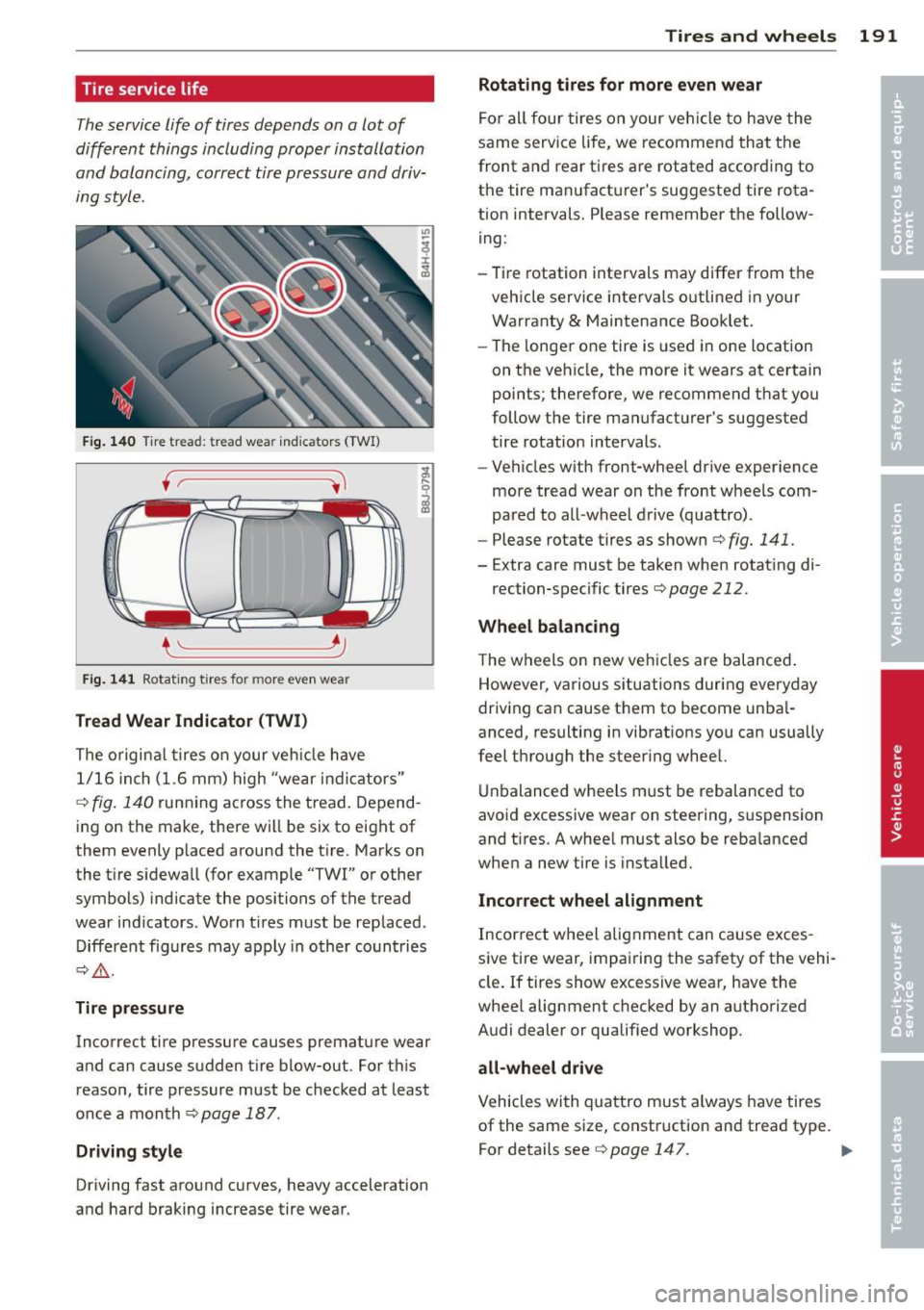 AUDI TT ROADSTER 2014 Owners Manual Tire service life
The service life of tires depends on a lot of
different things including proper installation
and balancing, correct tire pressure and driv
ing style.
F ig. 14 AUDI TT ROADSTER 2014 Owners Manual Tire service life
The service life of tires depends on a lot of
different things including proper installation
and balancing, correct tire pressure and driv
ing style.
F ig. 14