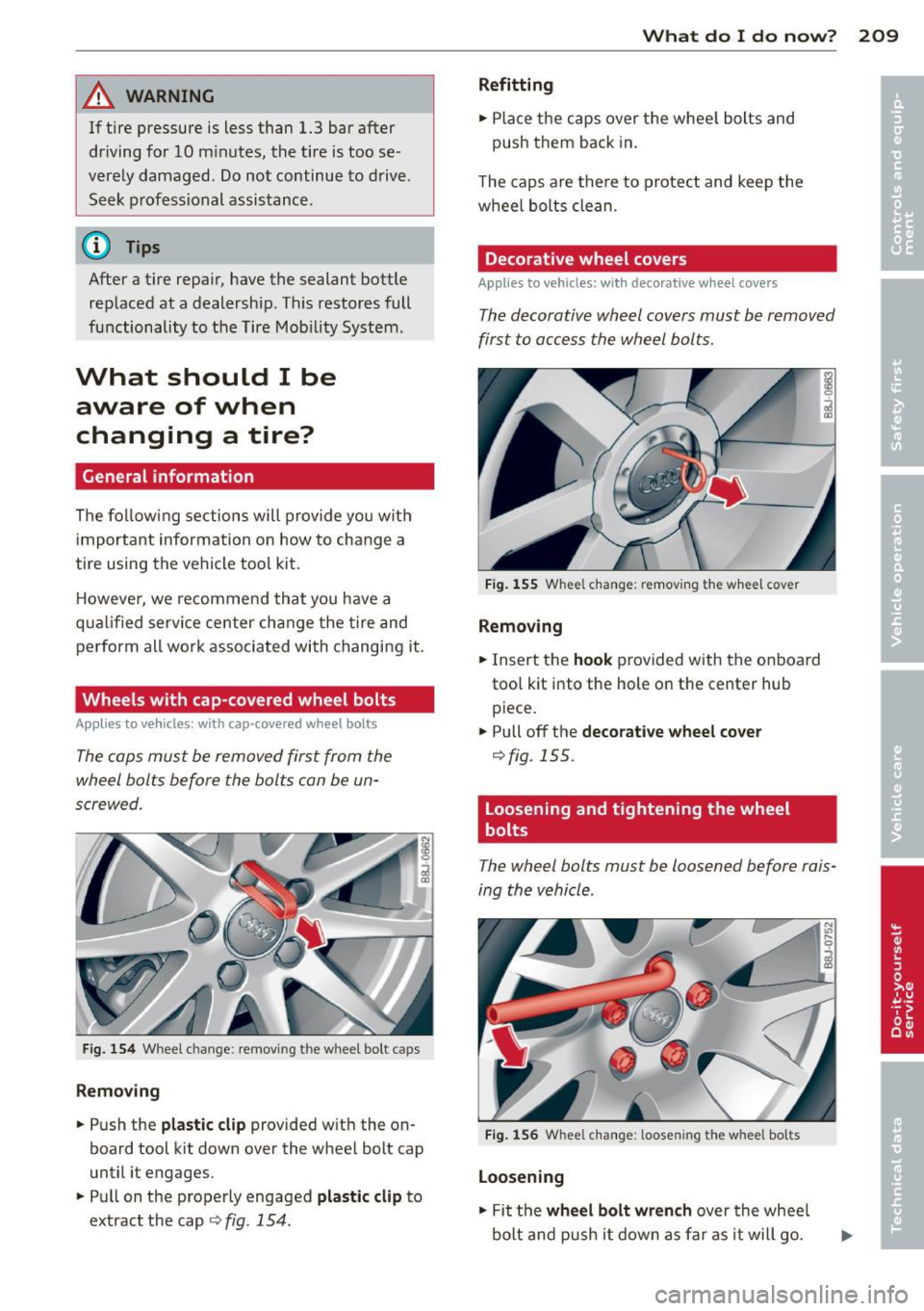 AUDI TT ROADSTER 2014 Owners Manual A WARNING
If tire pressure is less than 1.3 bar after
driving for 10 minutes, the tire is too se
vere ly damaged . Do not continue to drive .
Seek p rofessional assistance.
@ T AUDI TT ROADSTER 2014 Owners Manual A WARNING
If tire pressure is less than 1.3 bar after
driving for 10 minutes, the tire is too se
vere ly damaged . Do not continue to drive .
Seek p rofessional assistance.
@ T