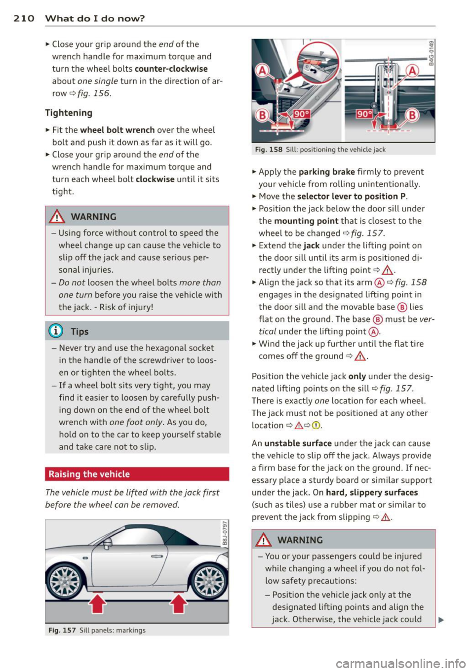 AUDI TT ROADSTER 2014 Owners Manual 210 What do I do now?
• Close your grip around the end of the
wrench handle for maximum torque and
turn the wheel bolts
counter-clockwise
about one single turn in the directio AUDI TT ROADSTER 2014 Owners Manual 210 What do I do now?
• Close your grip around the end of the
wrench handle for maximum torque and
turn the wheel bolts
counter-clockwise
about one single turn in the directio