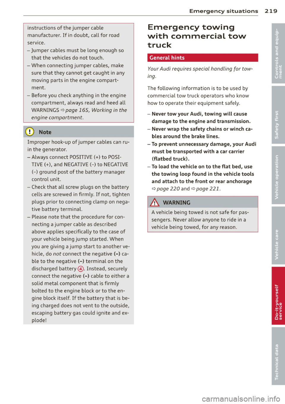 AUDI TT ROADSTER 2014  Owners Manual instructions  of the  jumper  cable 
manufacturer.  If in doubt,  call for  road 
service. 
- Jumper  cables  must  be long enough  so 
that  the  vehicles do not  touch. 
- When  connecting jumper  c