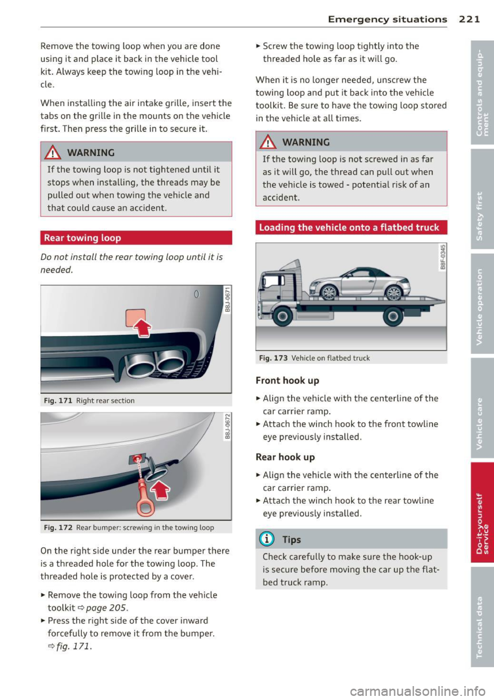 AUDI TT ROADSTER 2014  Owners Manual Remove the  towing  loop when  you  are  done 
using  it and  place  it back  in  the vehicle  tool 
kit. A lways  keep the  tow ing  loop  in the  vehi­
cle. 
When  insta lling the  air  intake  gri