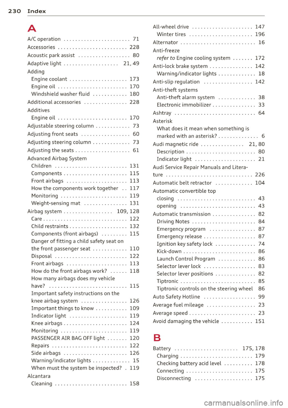 AUDI TT ROADSTER 2014 Owners Manual 230 Index
A
A/C operation . . . . . . . . . . . . . . . . . . . . . . . 71
Accessories . . . . . . . . . . . . . . . . . . . . . . . . 228
Acoustic park assist ........ .. . AUDI TT ROADSTER 2014 Owners Manual 230 Index
A
A/C operation . . . . . . . . . . . . . . . . . . . . . . . 71
Accessories . . . . . . . . . . . . . . . . . . . . . . . . 228
Acoustic park assist ........ .. .