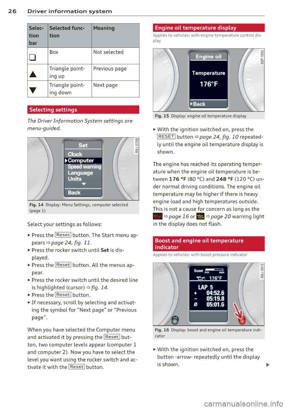 AUDI TT ROADSTER 2014 Owners Manual 26 Driver information system
Selec- Selected func- Meaning
tion tion bar
0
Box Not selected
•
Triangle
point-Previous page
ing up
•
Triangle point- Next page
ing down
Select AUDI TT ROADSTER 2014 Owners Manual 26 Driver information system
Selec- Selected func- Meaning
tion tion bar
0
Box Not selected
•
Triangle
point-Previous page
ing up
•
Triangle point- Next page
ing down
Select