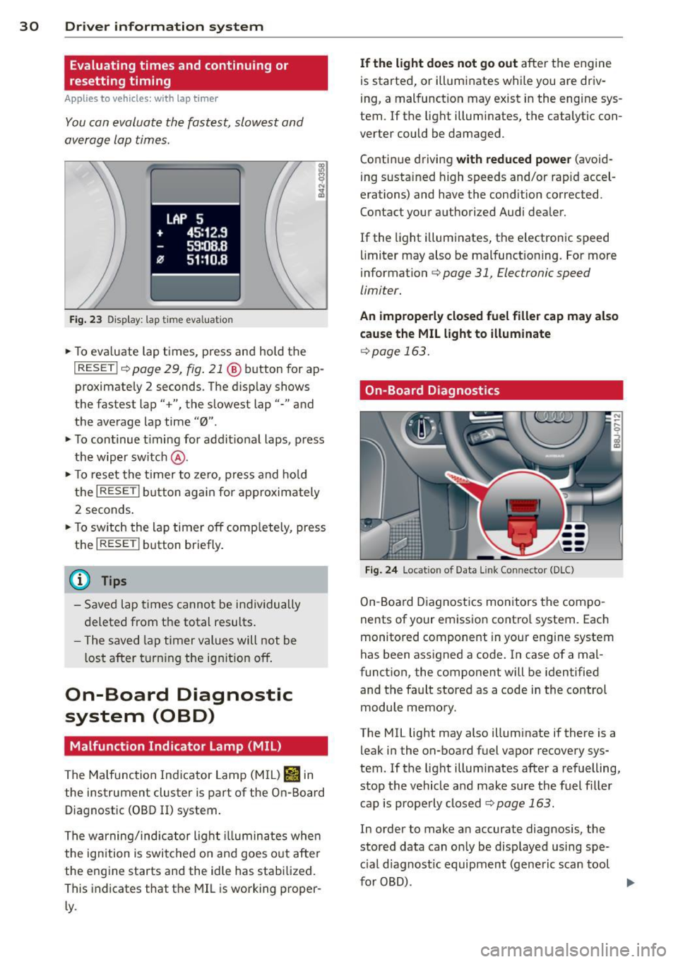 AUDI TT ROADSTER 2014 Owners Guide 30 Driver information system
Evaluating times and continuing or
resetting timing
Applies to vehicles: with lap timer
You can evaluate the fastest, slowest and
average lap times. AUDI TT ROADSTER 2014 Owners Guide 30 Driver information system
Evaluating times and continuing or
resetting timing
Applies to vehicles: with lap timer
You can evaluate the fastest, slowest and
average lap times.