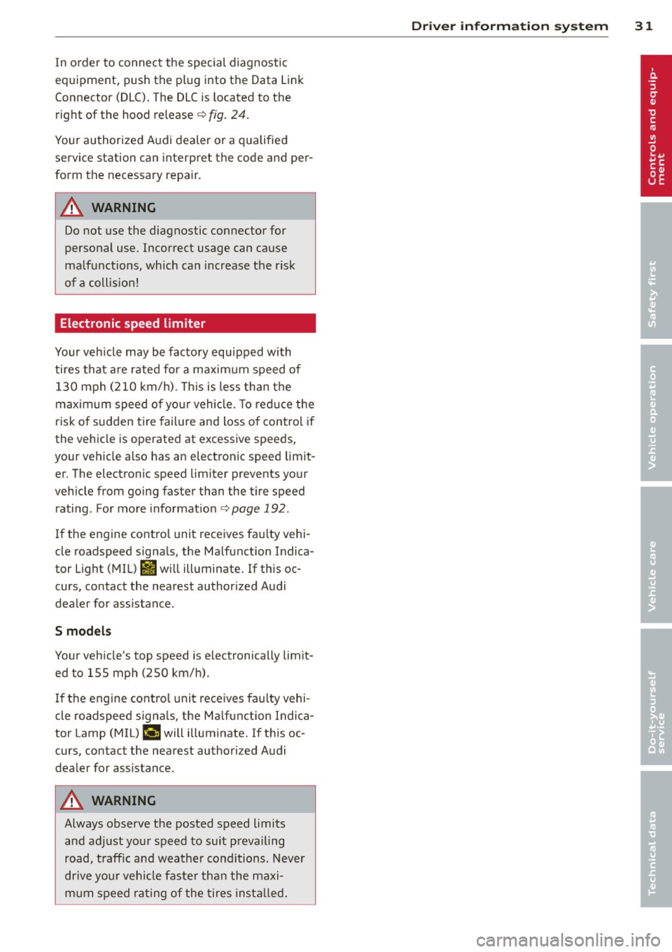 AUDI TT ROADSTER 2014 Owners Guide In o rder to connect the special diagnostic
equipment, push the plug into the Data Link
Connector (DLC) . The DLC is located to the
right of the hood re lease
c:> fig. 24.
Your a AUDI TT ROADSTER 2014 Owners Guide In o rder to connect the special diagnostic
equipment, push the plug into the Data Link
Connector (DLC) . The DLC is located to the
right of the hood re lease
c:> fig. 24.
Your a