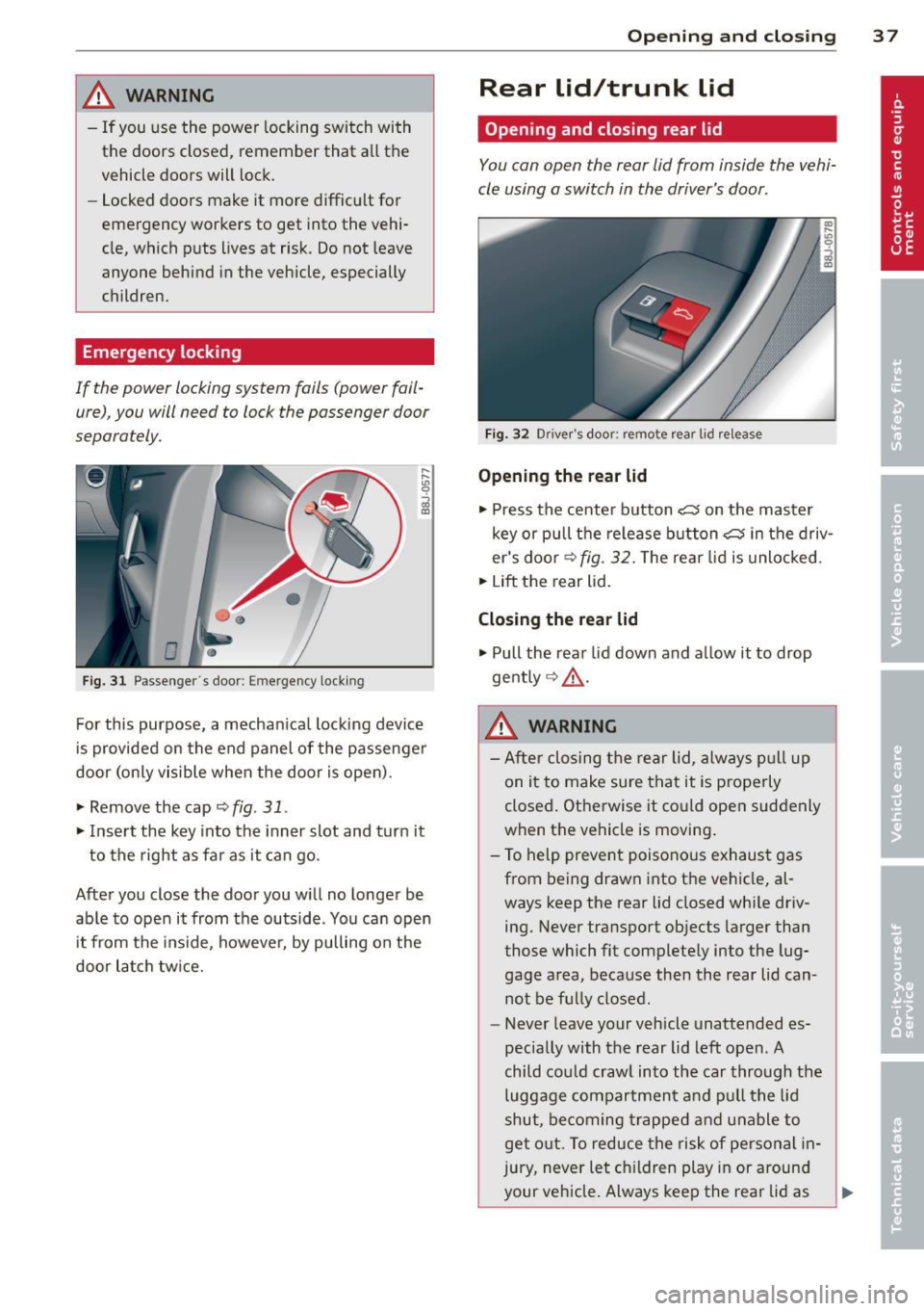 AUDI TT ROADSTER 2014 Owners Guide ,&_ WARNING
-If you use the power locking switch with
the doors closed , remember that all the
vehicle doors will lock.
- Locked doors make it more difficult for
emergency wor AUDI TT ROADSTER 2014 Owners Guide ,&_ WARNING
-If you use the power locking switch with
the doors closed , remember that all the
vehicle doors will lock.
- Locked doors make it more difficult for
emergency wor