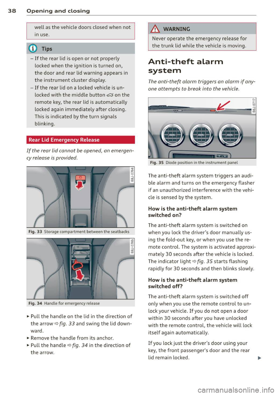 AUDI TT ROADSTER 2014 Owners Guide 38 Openin g and clo sing
well as the vehicle doors closed when not
in use.
@ Tips
- If the rear lid is ope n or not properly
locked when the ignition is turned on,
the door AUDI TT ROADSTER 2014 Owners Guide 38 Openin g and clo sing
well as the vehicle doors closed when not
in use.
@ Tips
- If the rear lid is ope n or not properly
locked when the ignition is turned on,
the door