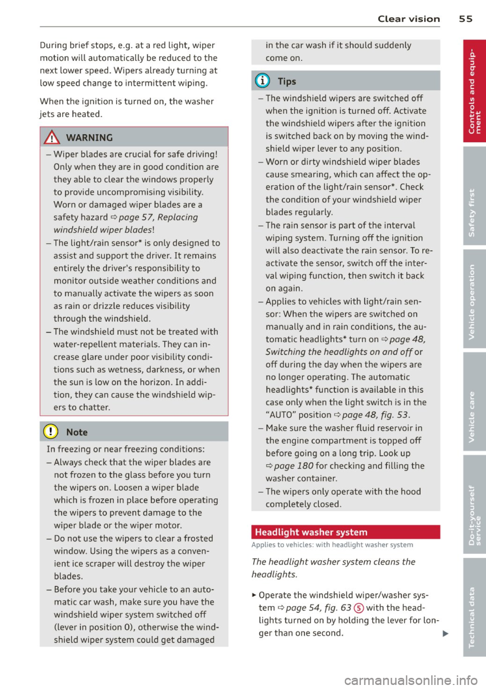 AUDI TT ROADSTER 2014 Workshop Manual During brief stops, e.g. at a red light, wiper
motion will automatically be reduced to the
next lower speed. Wipers already turning at
low speed change to intermittent wiping.
When AUDI TT ROADSTER 2014 Workshop Manual During brief stops, e.g. at a red light, wiper
motion will automatically be reduced to the
next lower speed. Wipers already turning at
low speed change to intermittent wiping.
When