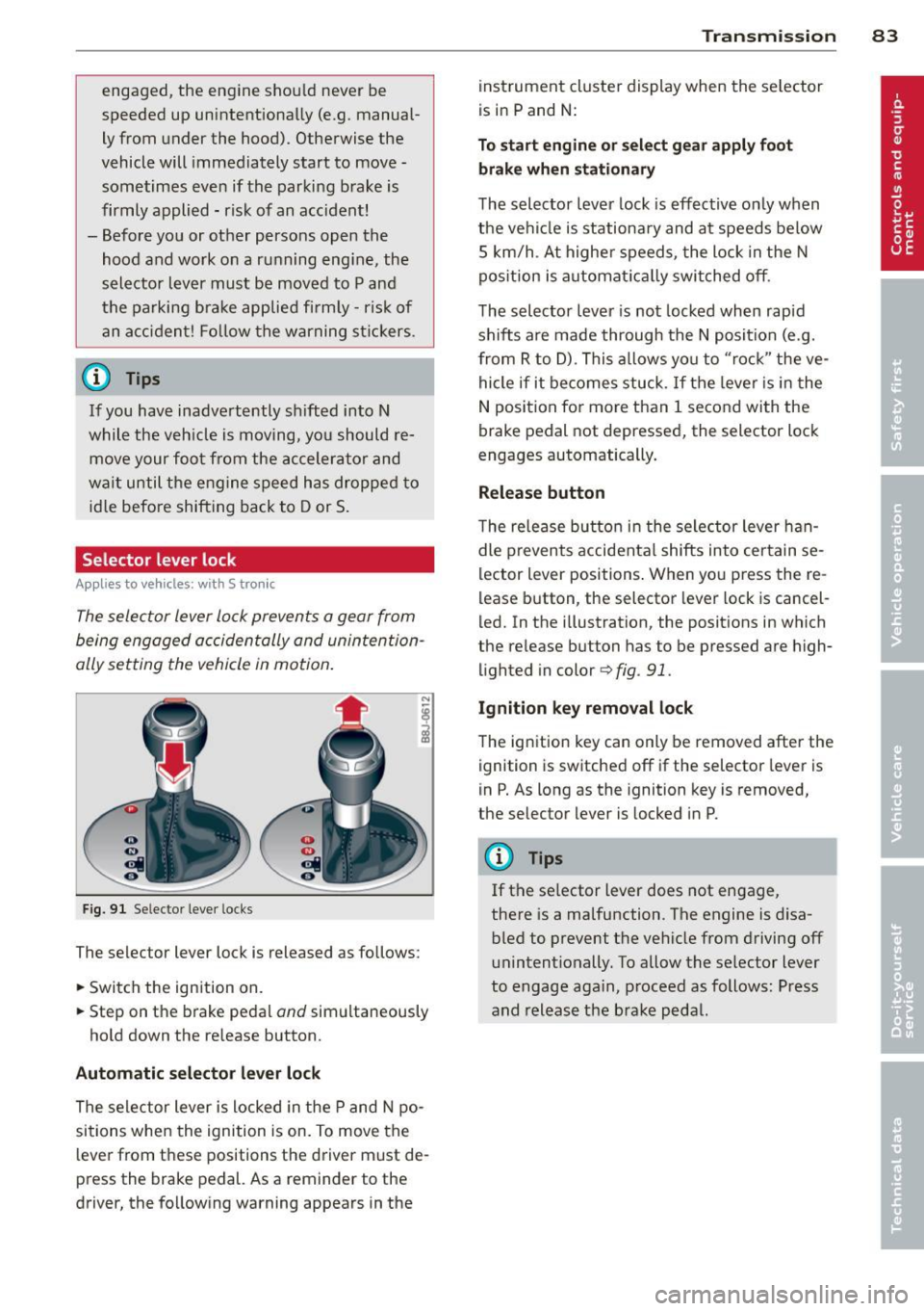 AUDI TT ROADSTER 2014 Manual Online engaged, the engine should never be
speeded up unintentionally (e.g. manual ly from under the hood). Otherwise the
vehicle will immediately start to move -
sometimes even if th AUDI TT ROADSTER 2014 Manual Online engaged, the engine should never be
speeded up unintentionally (e.g. manual ly from under the hood). Otherwise the
vehicle will immediately start to move -
sometimes even if th