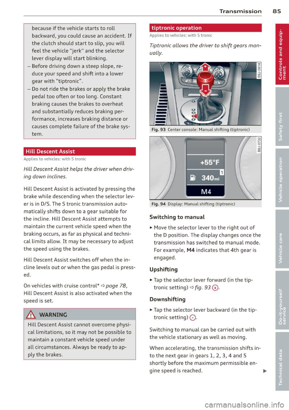 AUDI TT ROADSTER 2014 Manual Online because if the vehicle starts to roll
backward, you could cause an accident. If
the clutch should start to slip, you will
feel the vehicle "jerk" and the selector lever di AUDI TT ROADSTER 2014 Manual Online because if the vehicle starts to roll
backward, you could cause an accident. If
the clutch should start to slip, you will
feel the vehicle "jerk" and the selector lever di
