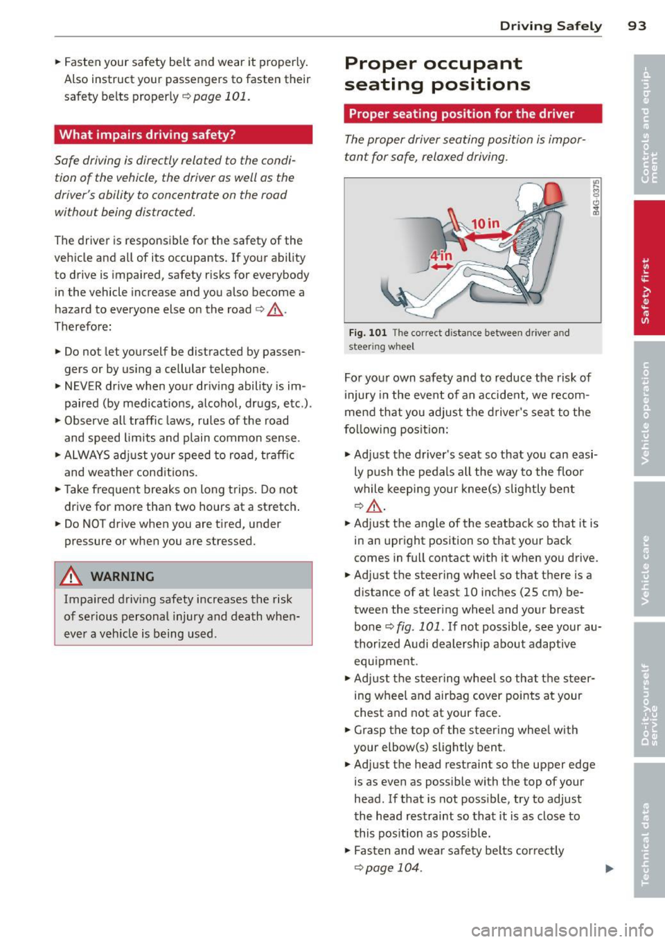 AUDI TT ROADSTER 2014  Owners Manual .. Fasten  your  safety  belt  and  wear  it  properly. 
Also  instruct  your  passengers to  fasten  their 
safety  belts  properly ¢ 
page  101. 
What  impairs  driving  safety? 
Safe driving is di