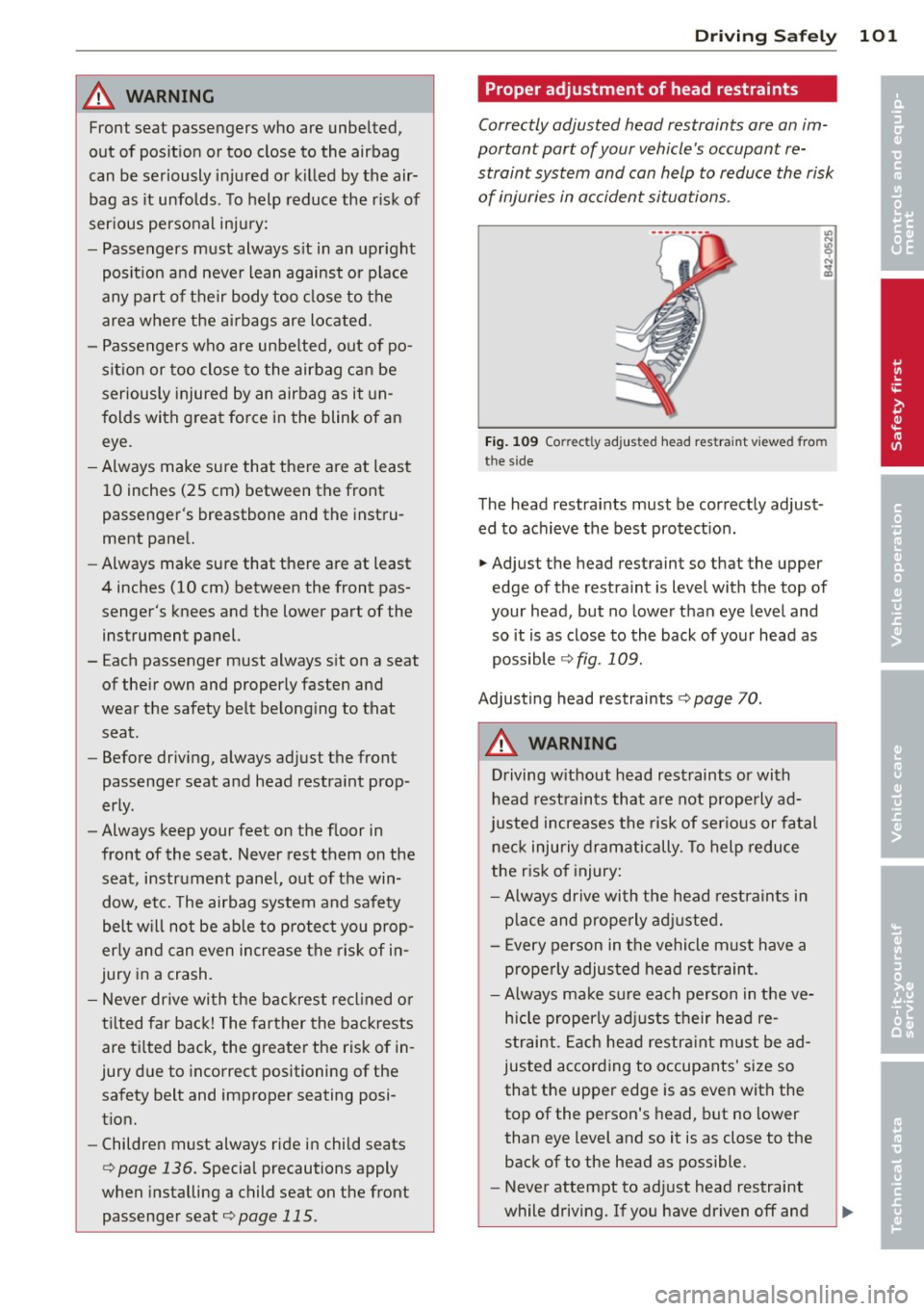 AUDI TT ROADSTER 2011  Owners Manual A WARNING 1-= 
Front  seat  passengers  who  are  unbelted, 
out  of  position  or too  close  to  the  airbag 
can  be  seriously  injured  or  killed  by the  air­
bag  as  it  unfolds.  To help  r
