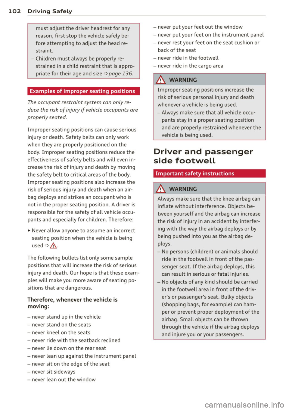 AUDI TT ROADSTER 2011  Owners Manual 102  Driving  Safel y 
must  adjust  the driver  headrest  for  any 
r eason, first  stop  the  vehicle  safe ly be­
fore  attempting  to  adjust  the  head  re­ straint. 
- Children  must  always b