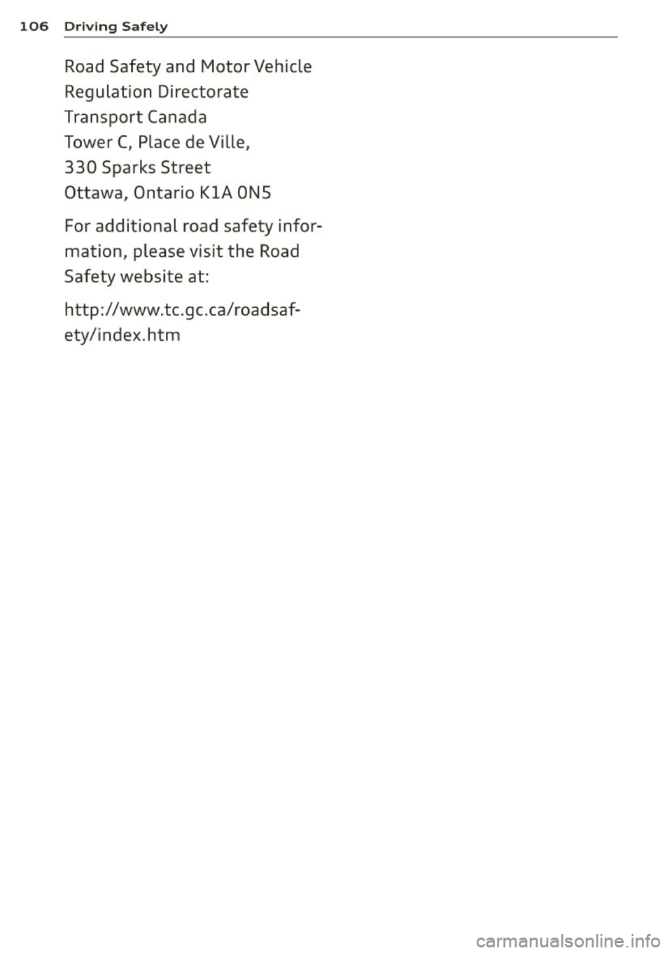 AUDI TT ROADSTER 2011  Owners Manual 106  Driving Safely 
Road  Safety  and  Motor  Vehicle 
Regulation  Directorate 
Transport  Canada 
Tower  C, Place  de  Ville,  330  Sparks  Street 
Ottawa,  Ontario 
KlA ONS 
For  additional  road  