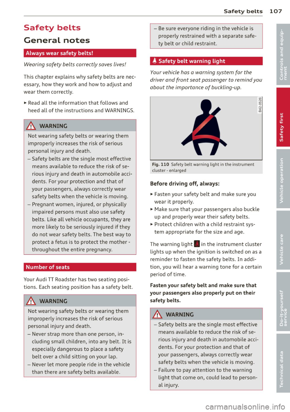 AUDI TT ROADSTER 2011  Owners Manual Safety  belts 
General  notes 
Always  wear  safety  belts! 
Wearing safety  belts  correctly saves  lives! 
This  chapte r exp lains  why safety  be lts  a re  nec­
essary,  how  they  work  and  ho