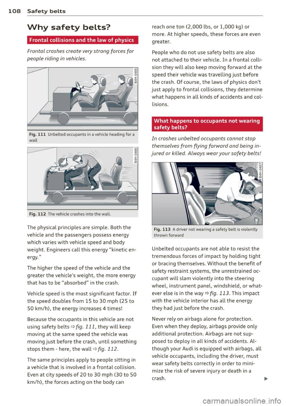 AUDI TT ROADSTER 2011  Owners Manual 108  Safety  belts 
Why  safety  belts? 
Frontal collisions  and the  law of  physics 
Frontal  crashes  create  very strong  forces  for 
people  riding  in vehicles . 
Fig.  111 Unbe lted  occupa nt