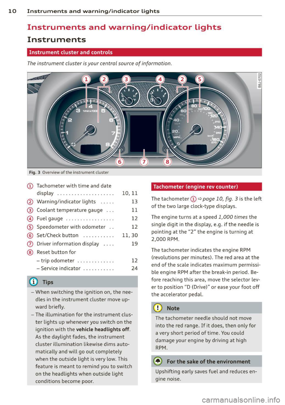 AUDI TT ROADSTER 2011 User Guide 10 Instruments and warning /indicator lights
Instruments and warning/indicator Lights
Instruments
Instrument cluster and controls
The instrument cluster is your central source of info AUDI TT ROADSTER 2011 User Guide 10 Instruments and warning /indicator lights
Instruments and warning/indicator Lights
Instruments
Instrument cluster and controls
The instrument cluster is your central source of info