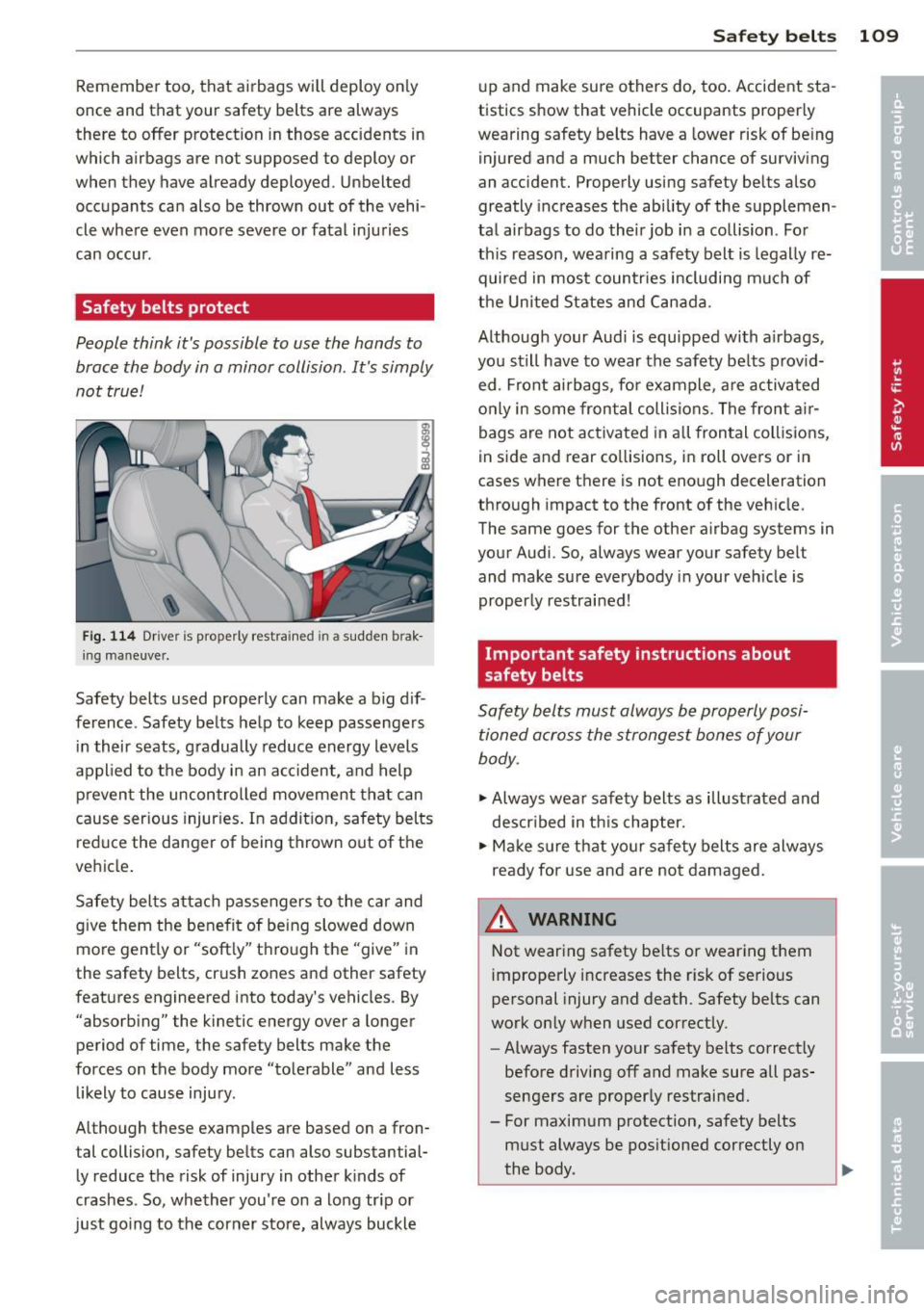 AUDI TT ROADSTER 2011  Owners Manual Remember  too,  that  airbags  will deploy  only 
once  and  that  your  safety  belts  are  always 
there  to 
offer protection  in those  accidents  in 
which  airbags  are  not  supposed  to  deplo