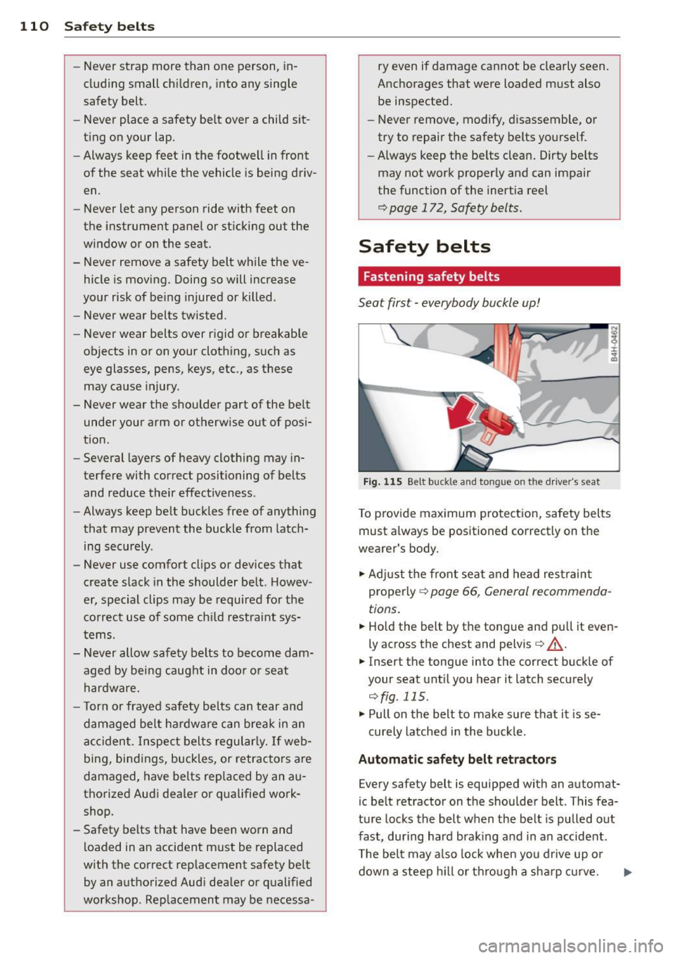 AUDI TT ROADSTER 2011  Owners Manual 110  Safety  belts 
-Never  strap  more  than one  person,  in­
cluding  small  children,  into any single 
safety  belt. 
- Neve r place  a  safety  belt  over  a  child  sit­
t ing  on  your  lap.